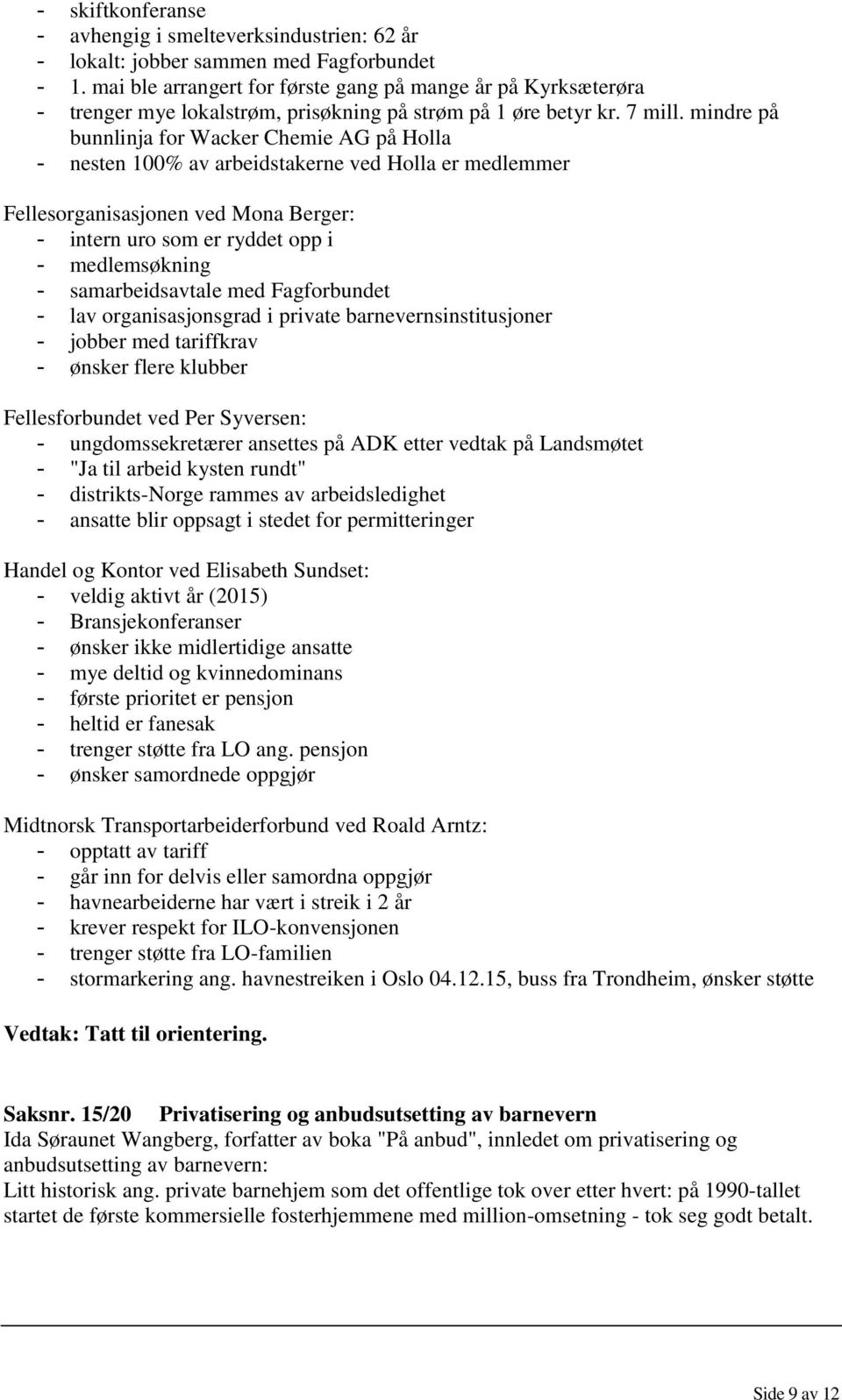 mindre på bunnlinja for Wacker Chemie AG på Holla - nesten 100% av arbeidstakerne ved Holla er medlemmer Fellesorganisasjonen ved Mona Berger: - intern uro som er ryddet opp i - medlemsøkning -