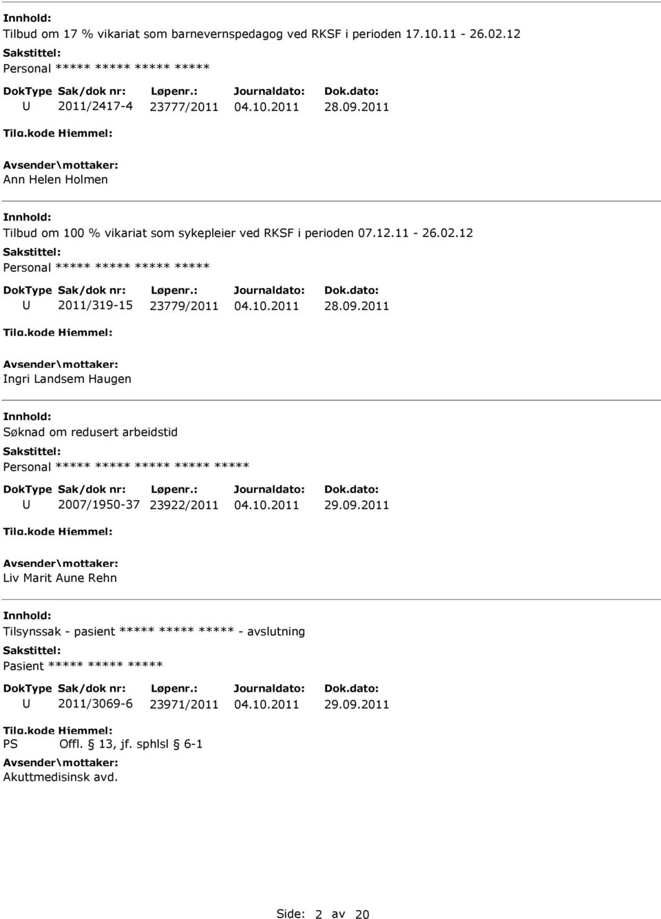 12 ***** 2011/319-15 23779/2011 ngri Landsem Haugen Søknad om redusert arbeidstid ***** ***** 2007/1950-37 23922/2011 29.09.