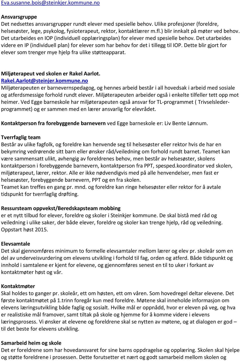 Det utarbeides en IOP (individuell opplæringsplan) for elever med spesielle behov. Det utarbeides videre en IP (individuell plan) for elever som har behov for det i tillegg til IOP.