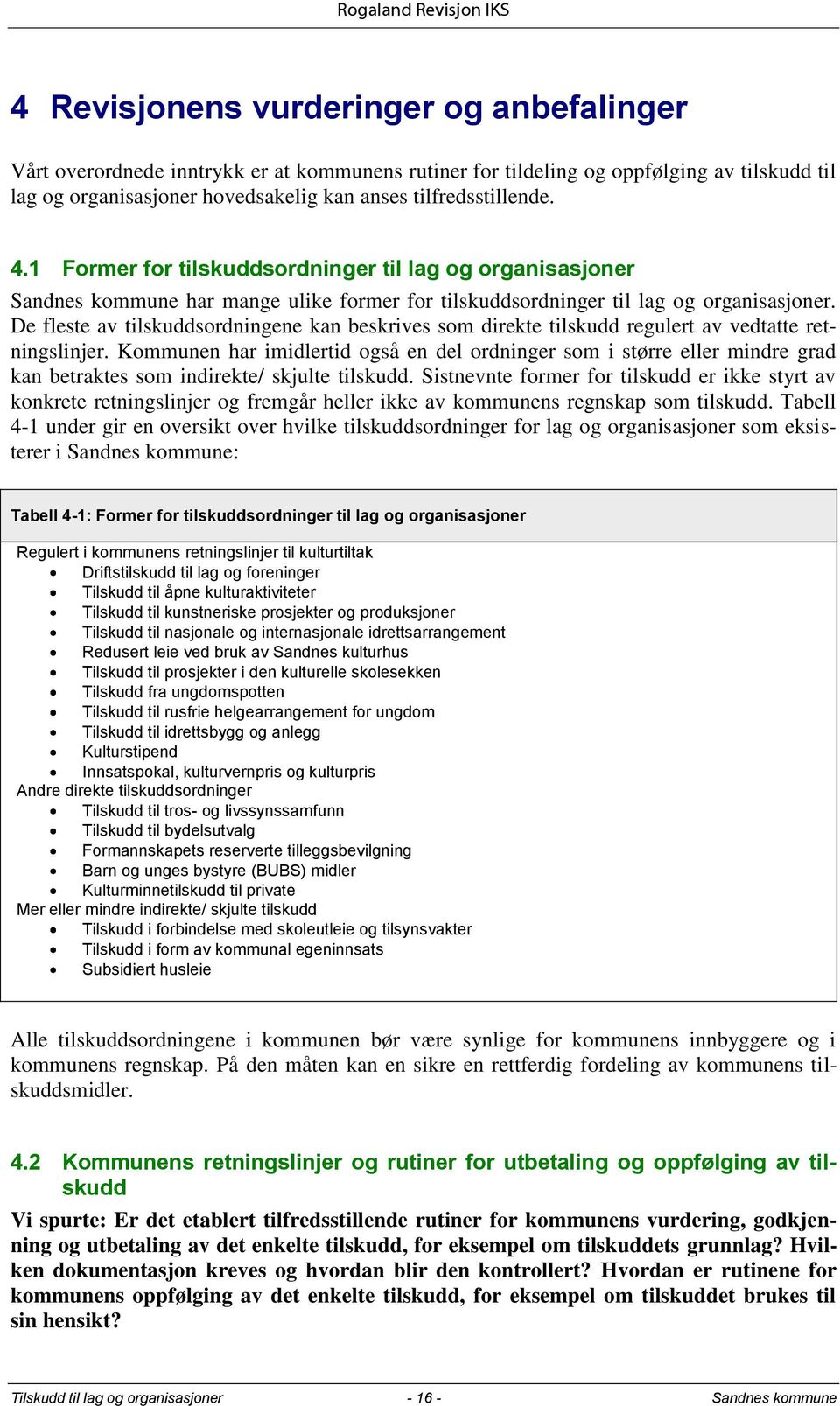 De fleste av tilskuddsordningene kan beskrives som direkte tilskudd regulert av vedtatte retningslinjer.