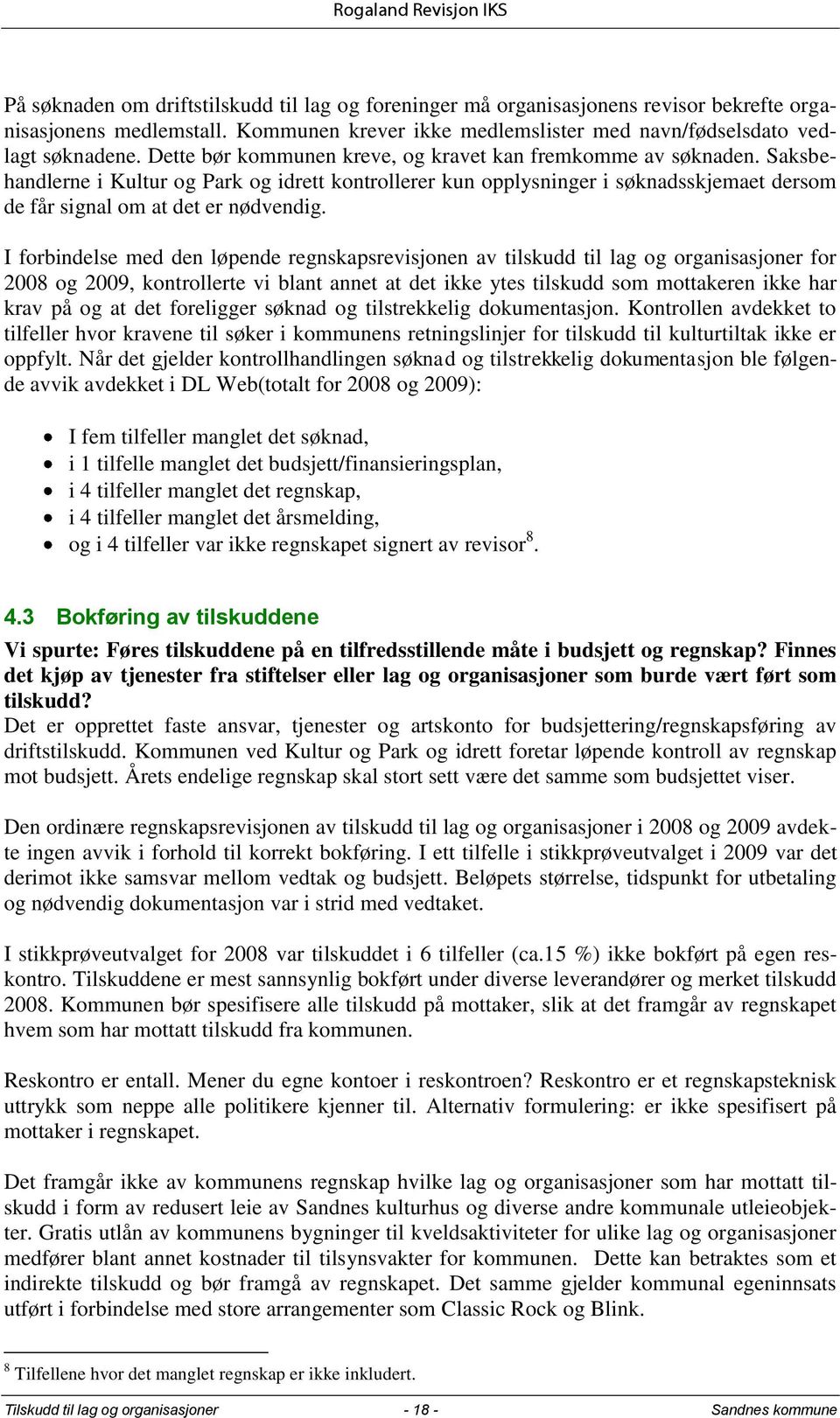 I forbindelse med den løpende regnskapsrevisjonen av tilskudd til lag og organisasjoner for 2008 og 2009, kontrollerte vi blant annet at det ikke ytes tilskudd som mottakeren ikke har krav på og at