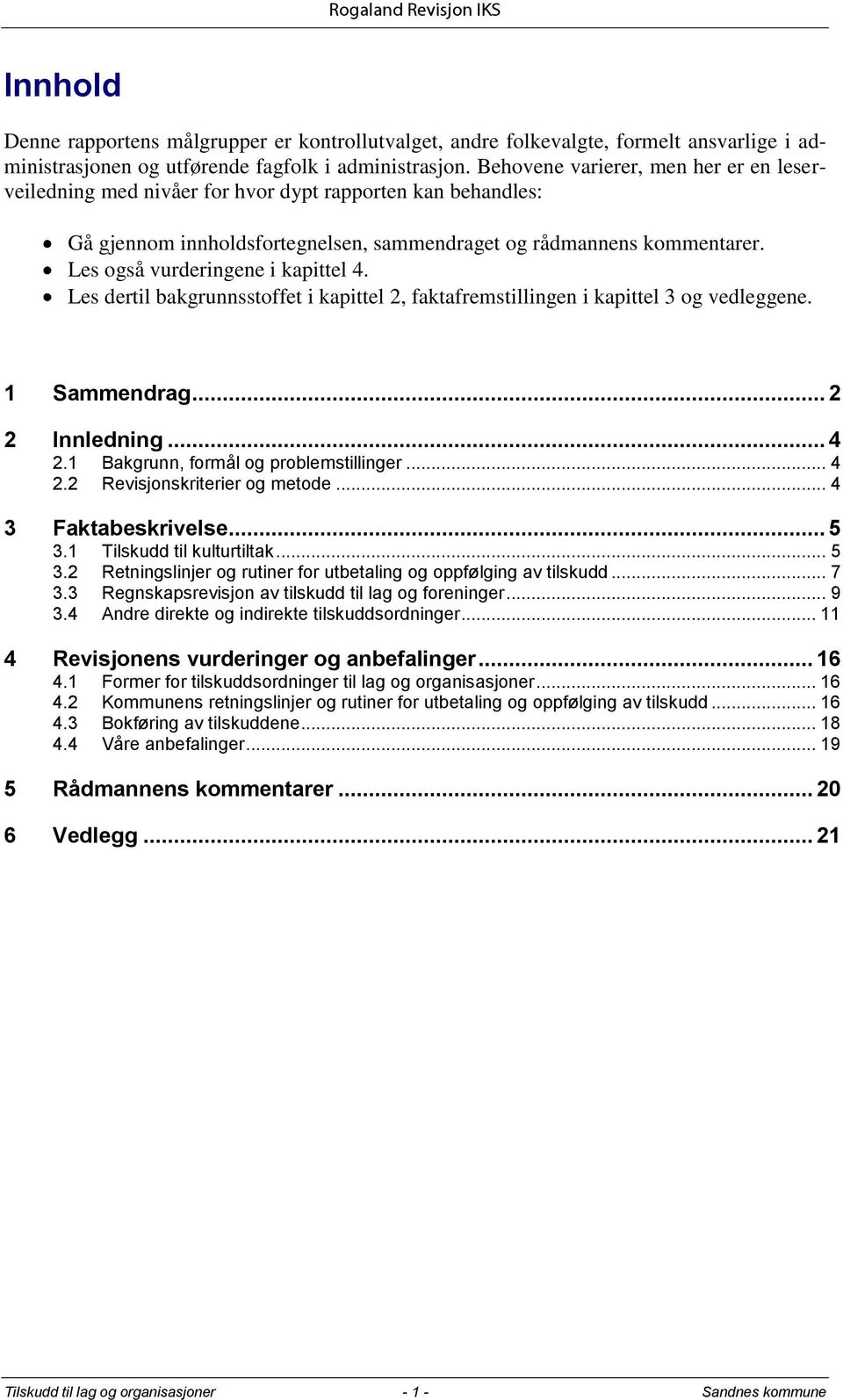 Les også vurderingene i kapittel 4. Les dertil bakgrunnsstoffet i kapittel 2, faktafremstillingen i kapittel 3 og vedleggene. 1 Sammendrag... 2 2 Innledning... 4 2.