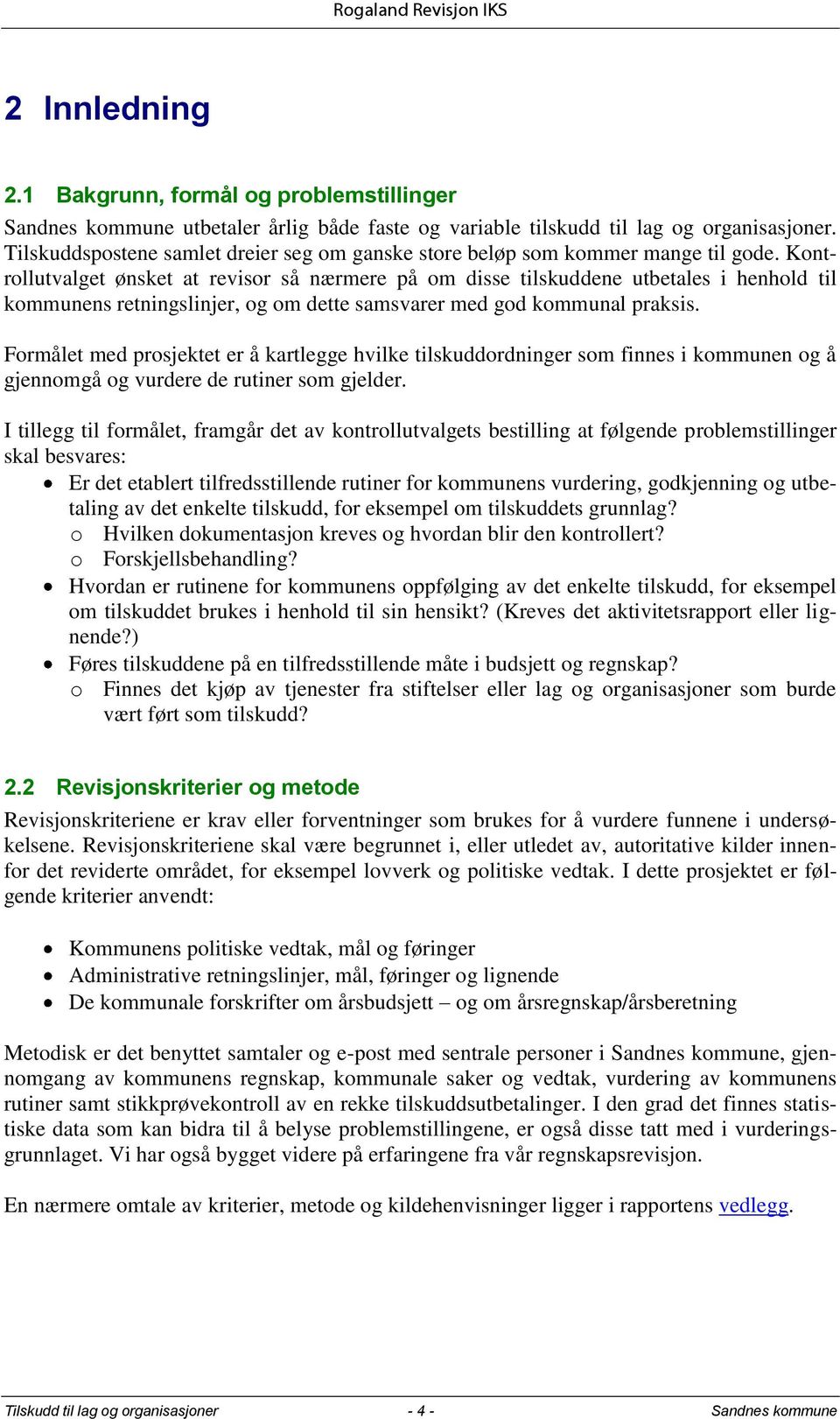 Kontrollutvalget ønsket at revisor så nærmere på om disse tilskuddene utbetales i henhold til kommunens retningslinjer, og om dette samsvarer med god kommunal praksis.