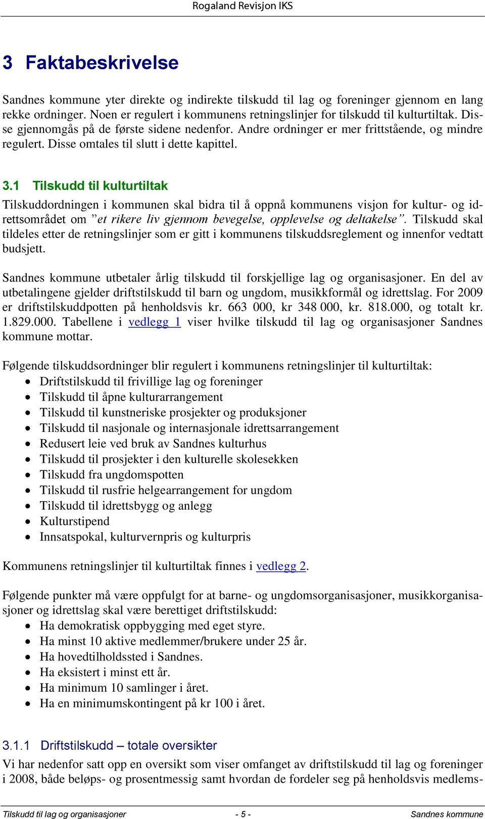 1 Tilskudd til kulturtiltak Tilskuddordningen i kommunen skal bidra til å oppnå kommunens visjon for kultur- og idrettsområdet om et rikere liv gjennom bevegelse, opplevelse og deltakelse.