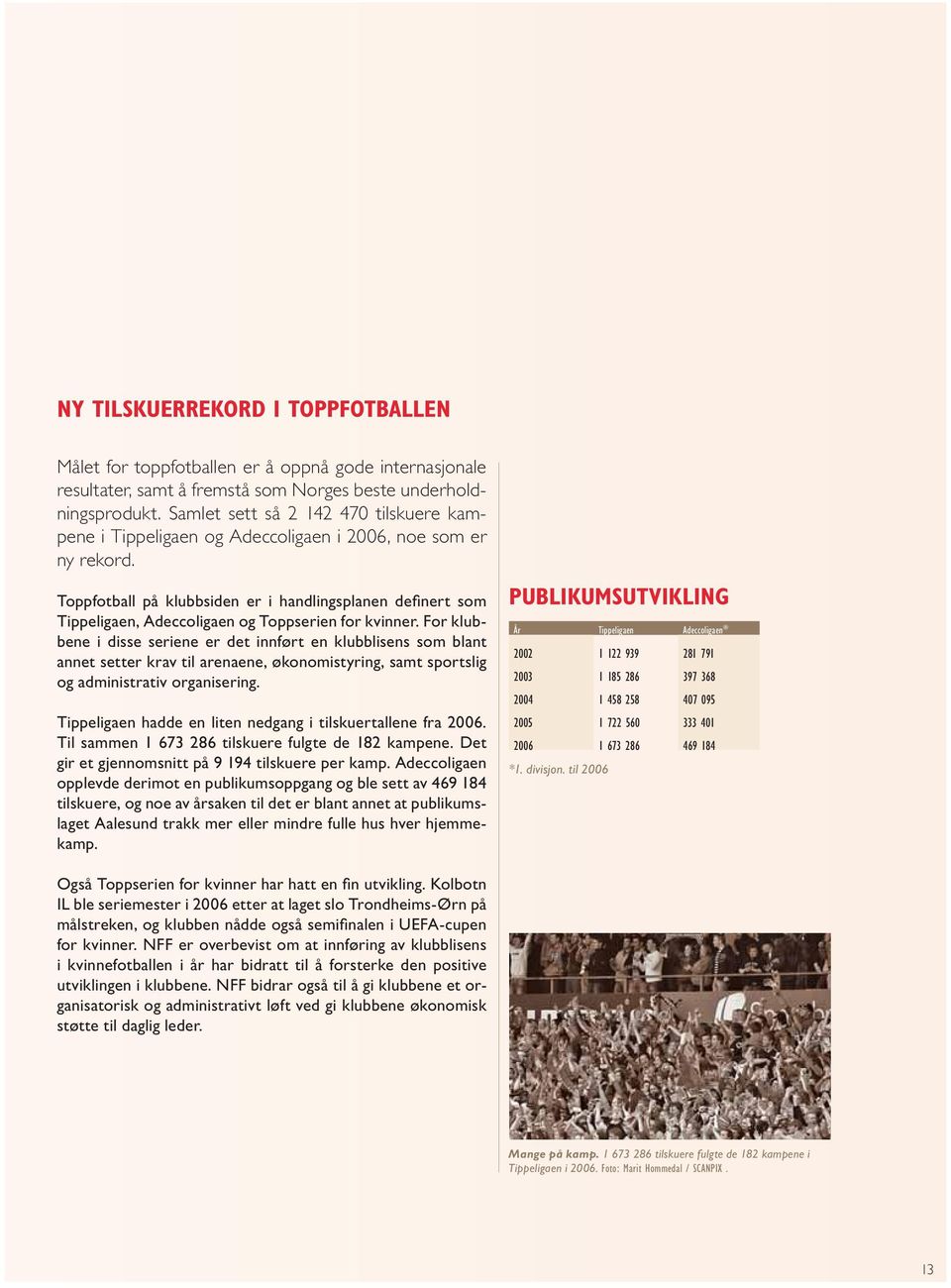 Toppfotball på klubbsiden er i handlingsplanen defi nert som Tippeligaen, Adeccoligaen og Toppserien for kvinner.