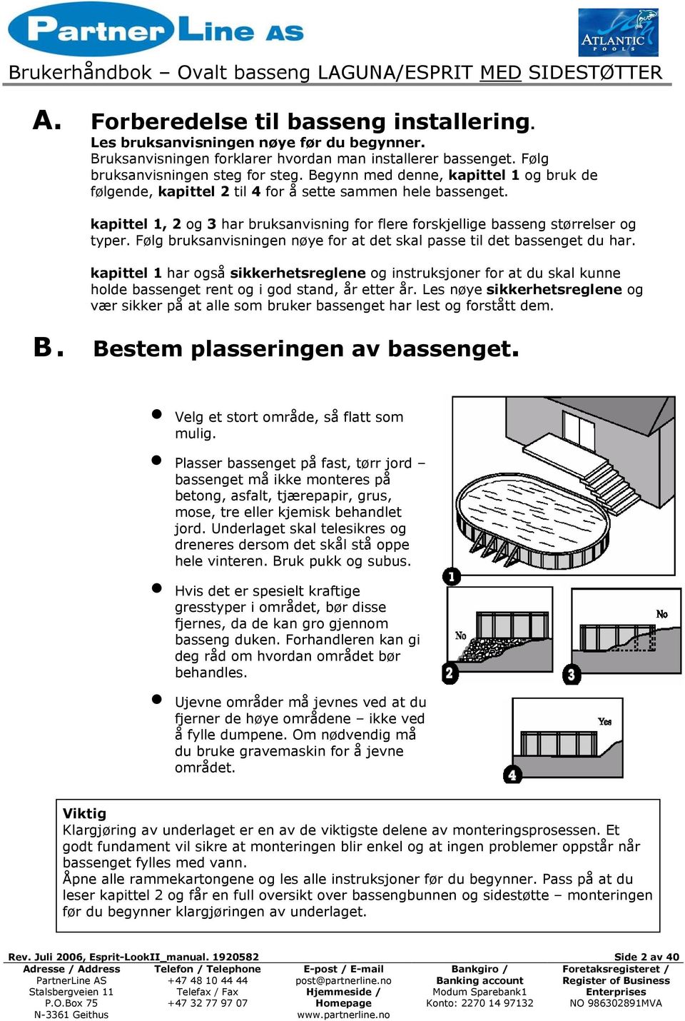 Følg bruksanvisningen nøye for at det skal passe til det bassenget du har. kapittel 1 har også sikkerhetsreglene og instruksjoner for at du skal kunne holde bassenget rent og i god stand, år etter år.