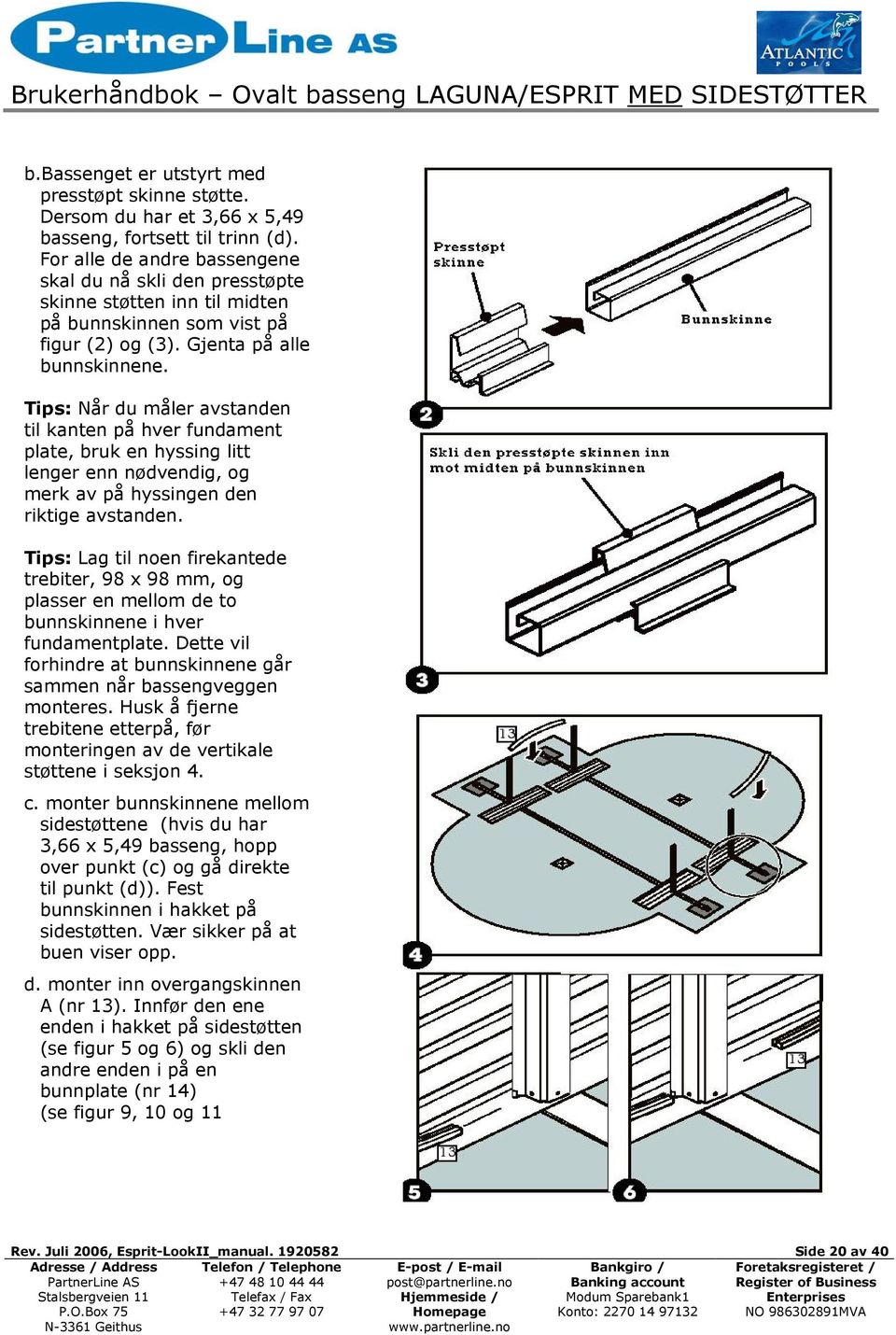 Tips: Når du måler avstanden til kanten på hver fundament plate, bruk en hyssing litt lenger enn nødvendig, og merk av på hyssingen den riktige avstanden.