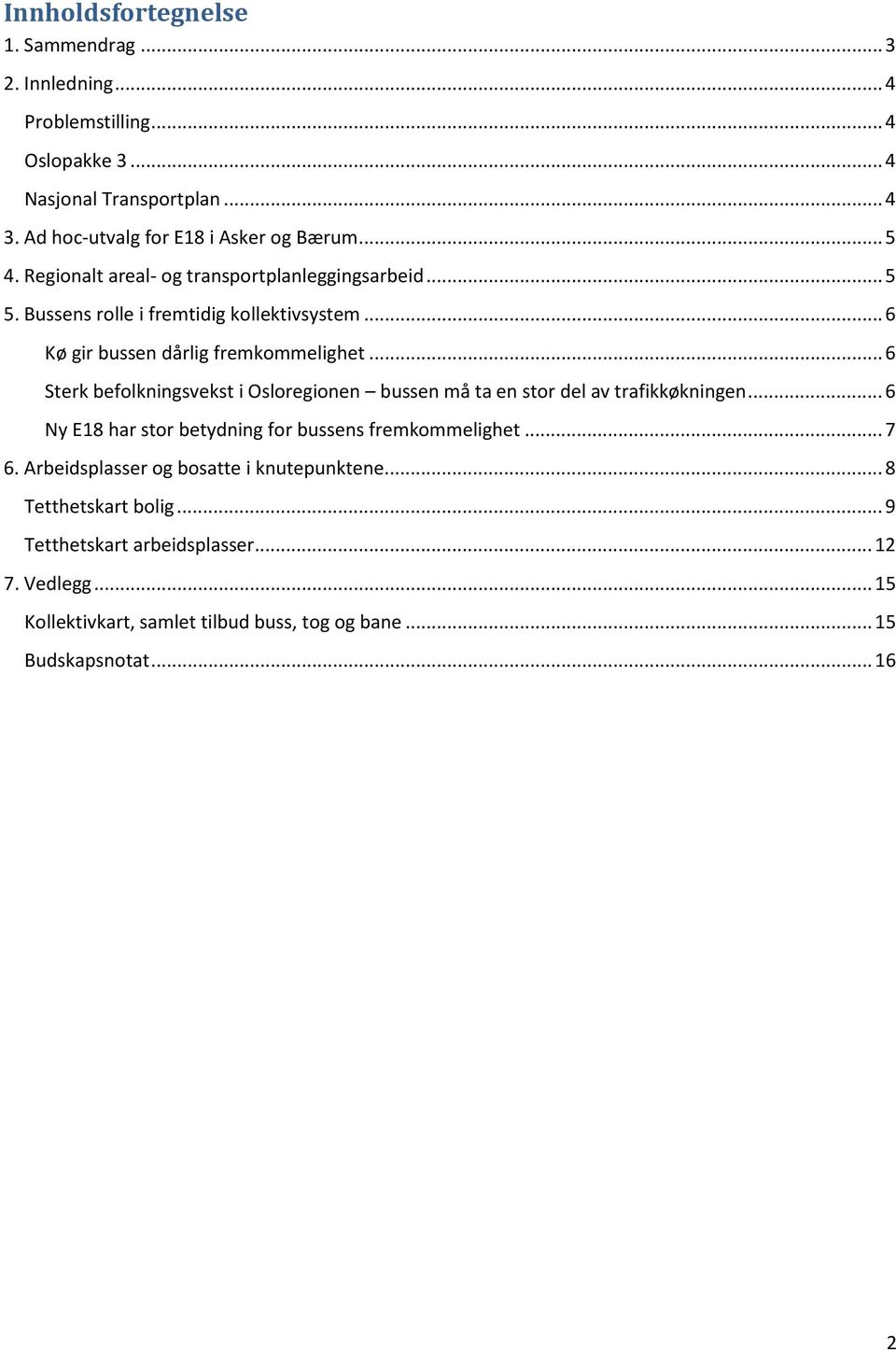 .. 6 Sterk befolkningsvekst i Osloregionen bussen må ta en stor del av trafikkøkningen... 6 Ny E18 har stor betydning for bussens fremkommelighet... 7 6.