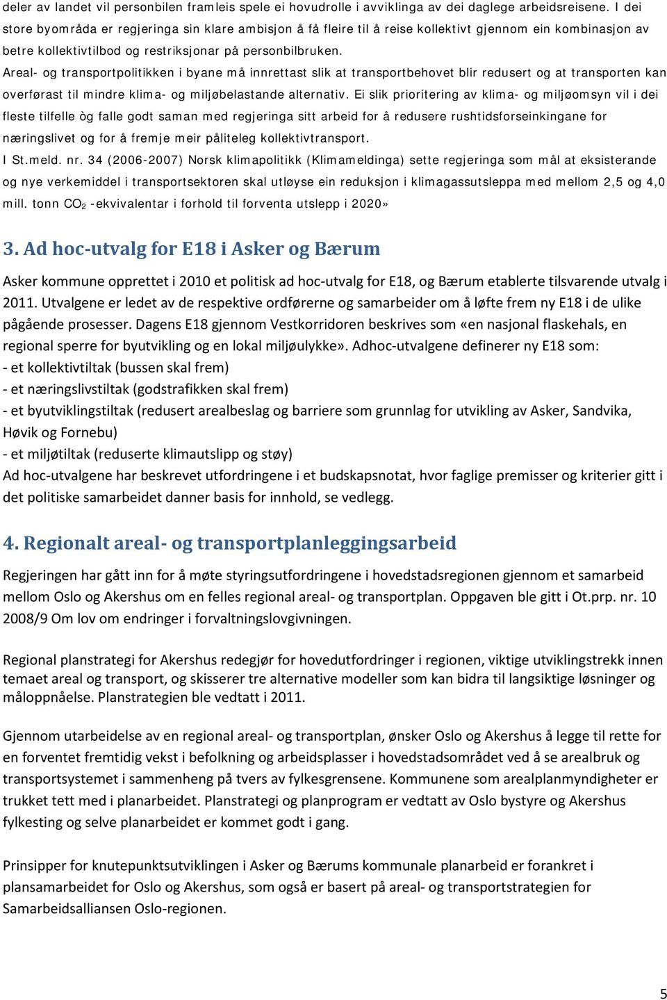 Areal- og transportpolitikken i byane må innrettast slik at transportbehovet blir redusert og at transporten kan overførast til mindre klima- og miljøbelastande alternativ.