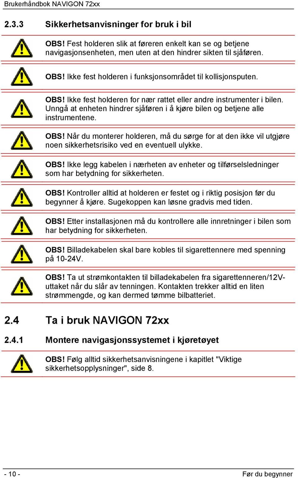 Når du monterer holderen, må du sørge for at den ikke vil utgjøre noen sikkerhetsrisiko ved en eventuell ulykke. OBS!