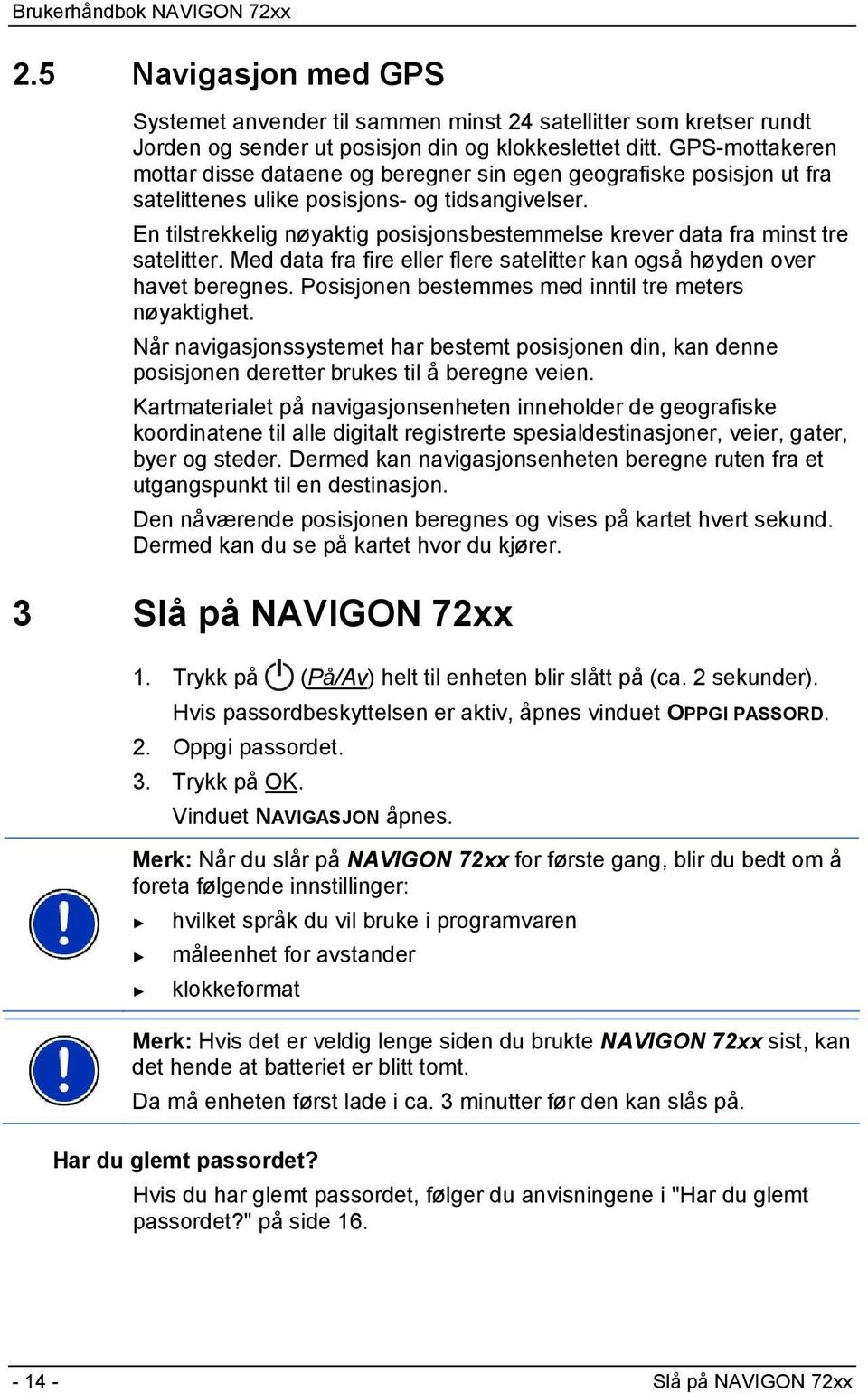 En tilstrekkelig nøyaktig posisjonsbestemmelse krever data fra minst tre satelitter. Med data fra fire eller flere satelitter kan også høyden over havet beregnes.