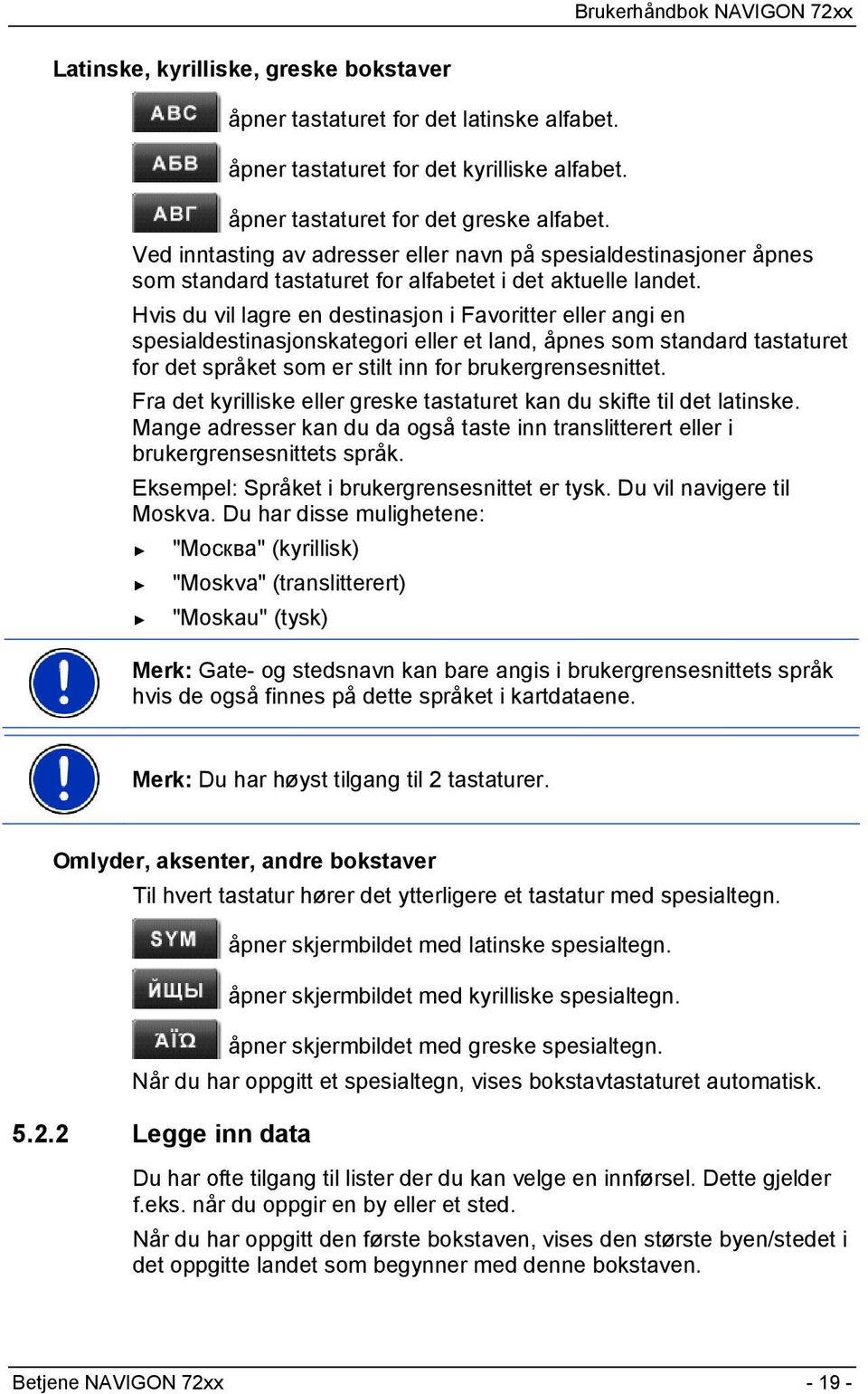 Hvis du vil lagre en destinasjon i Favoritter eller angi en spesialdestinasjonskategori eller et land, åpnes som standard tastaturet for det språket som er stilt inn for brukergrensesnittet.