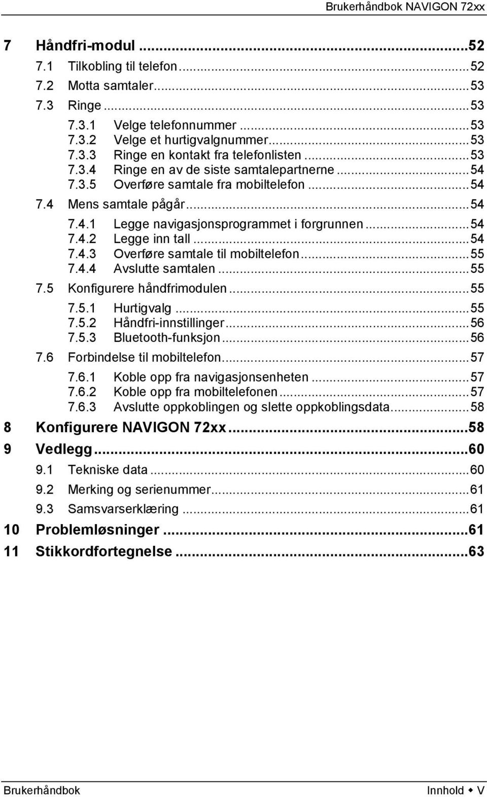 ..54 7.4.3 Overføre samtale til mobiltelefon...55 7.4.4 Avslutte samtalen...55 7.5 Konfigurere håndfrimodulen...55 7.5.1 Hurtigvalg...55 7.5.2 Håndfri-innstillinger...56 7.