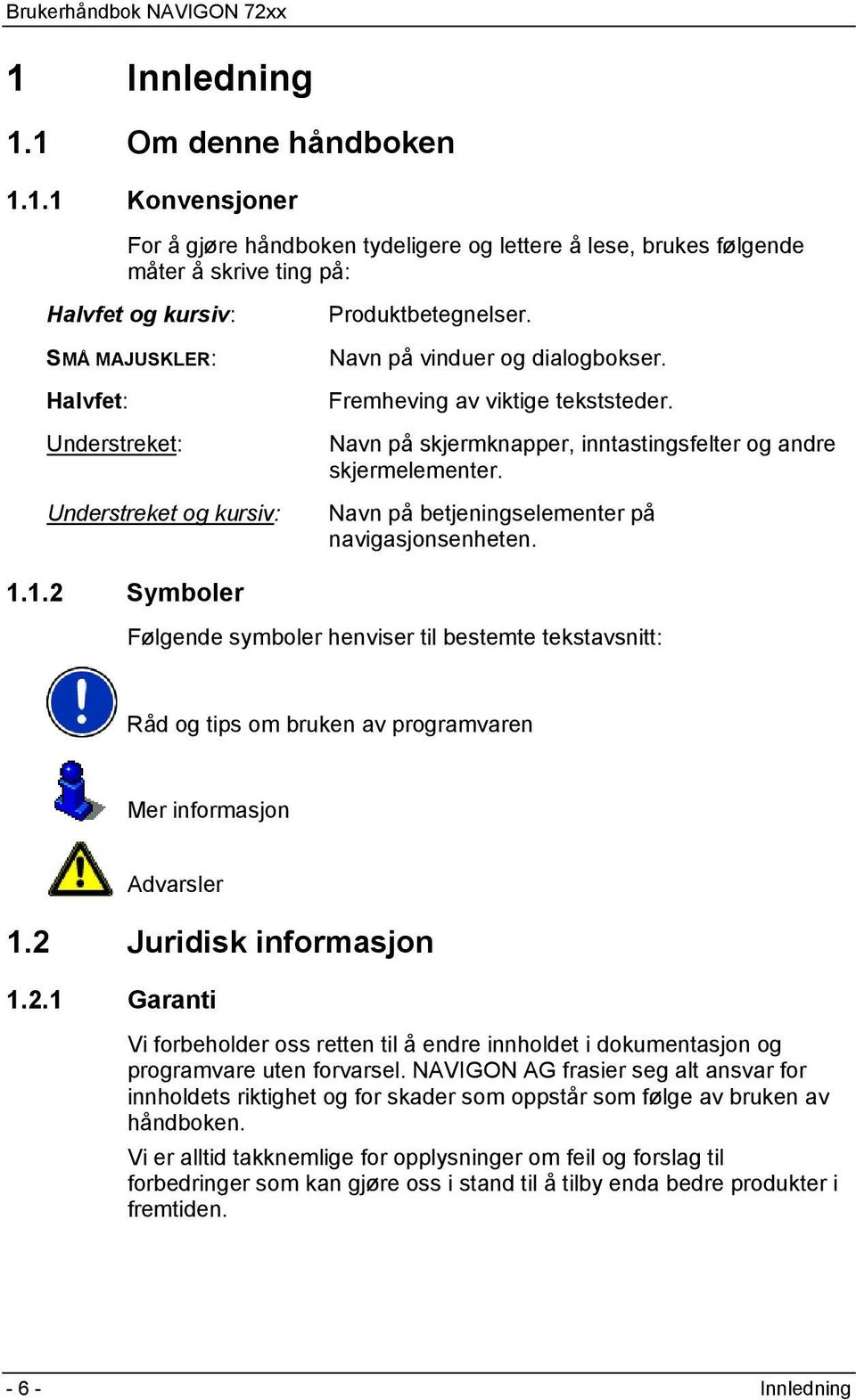 Navn på betjeningselementer på navigasjonsenheten. 1.1.2 Symboler Følgende symboler henviser til bestemte tekstavsnitt: Råd og tips om bruken av programvaren Mer informasjon Advarsler 1.