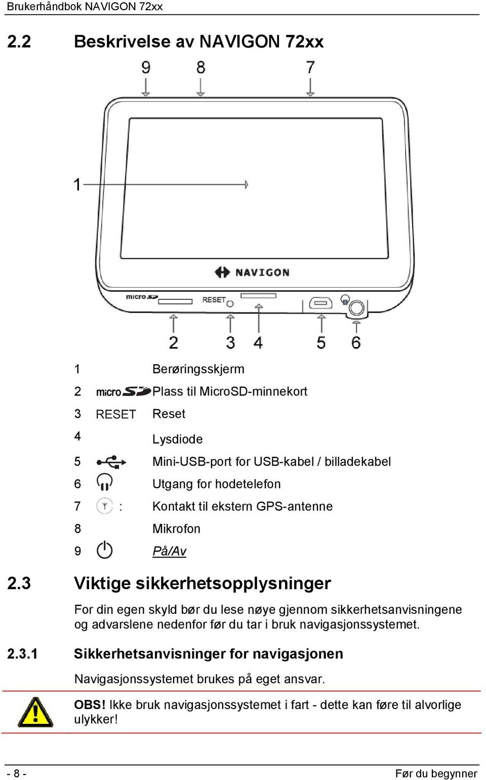 3 Viktige sikkerhetsopplysninger For din egen skyld bør du lese nøye gjennom sikkerhetsanvisningene og advarslene nedenfor før du tar i bruk