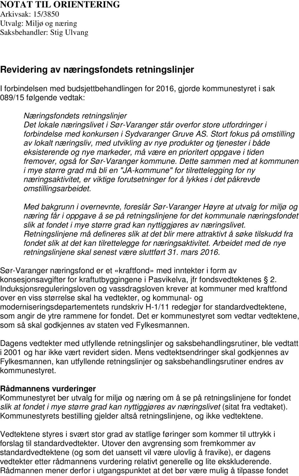 Stort fokus på omstilling av lokalt næringsliv, med utvikling av nye produkter og tjenester i både eksisterende og nye markeder, må være en prioritert oppgave i tiden fremover, også for Sør-Varanger