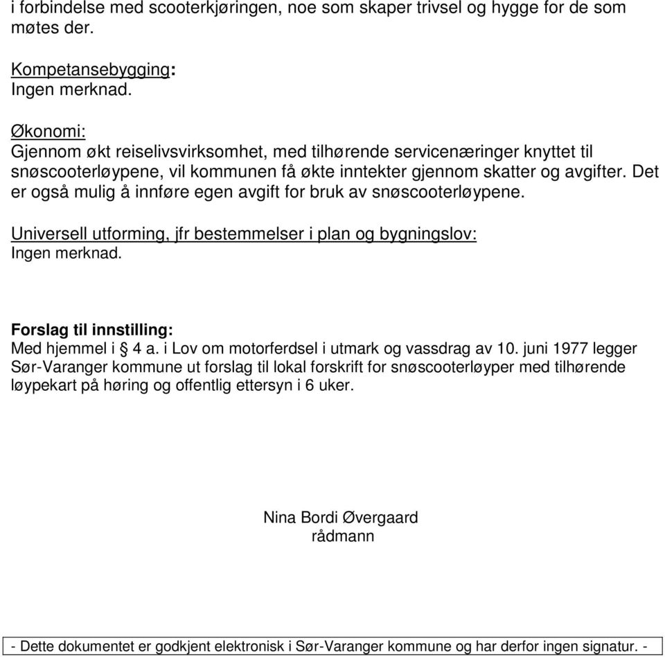 Det er også mulig å innføre egen avgift for bruk av snøscooterløypene. Universell utforming, jfr bestemmelser i plan og bygningslov: Ingen merknad. Forslag til innstilling: Med hjemmel i 4 a.