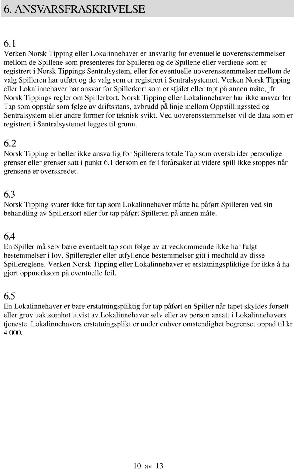 Tippings Sentralsystem, eller for eventuelle uoverensstemmelser mellom de valg Spilleren har utført og de valg som er registrert i Sentralsystemet.