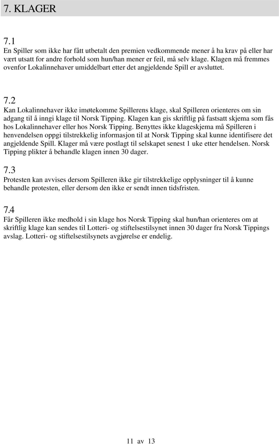 2 Kan Lokalinnehaver ikke imøtekomme Spillerens klage, skal Spilleren orienteres om sin adgang til å inngi klage til Norsk Tipping.