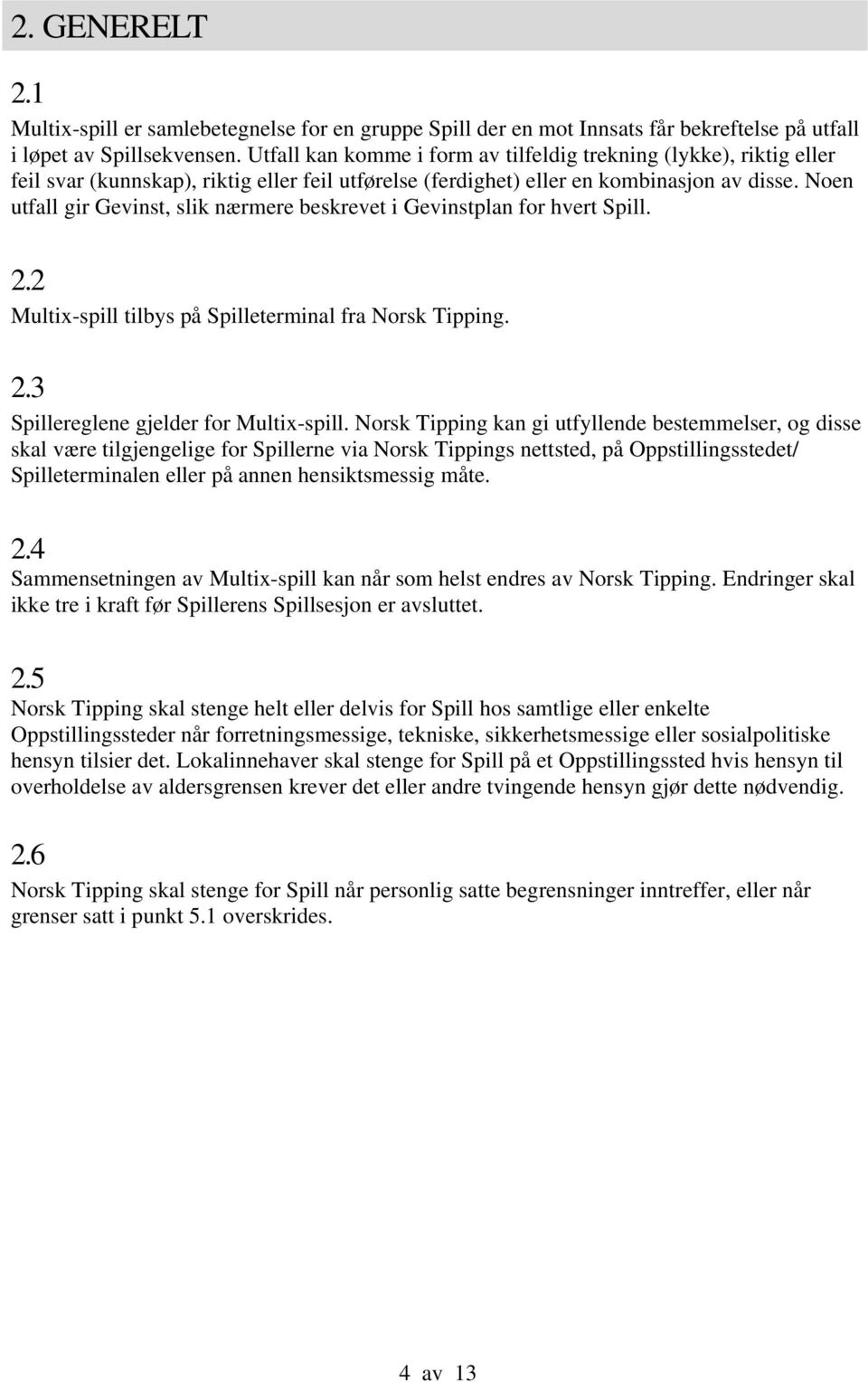 Noen utfall gir Gevinst, slik nærmere beskrevet i Gevinstplan for hvert Spill. 2.2 Multix-spill tilbys på Spilleterminal fra Norsk Tipping. 2.3 Spillereglene gjelder for Multix-spill.