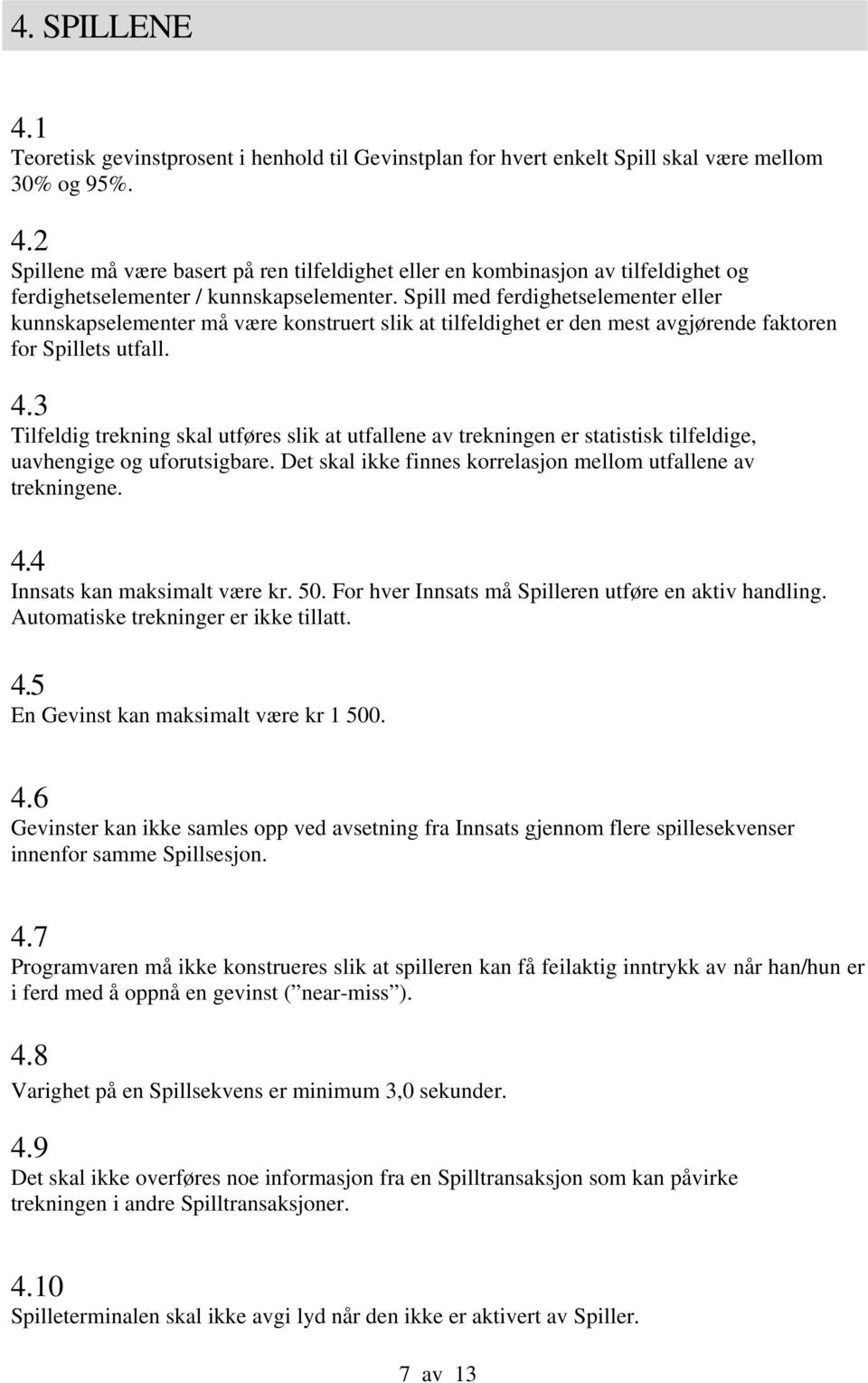 3 Tilfeldig trekning skal utføres slik at utfallene av trekningen er statistisk tilfeldige, uavhengige og uforutsigbare. Det skal ikke finnes korrelasjon mellom utfallene av trekningene. 4.