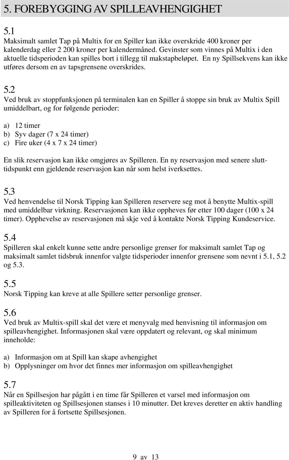 2 Ved bruk av stoppfunksjonen på terminalen kan en Spiller å stoppe sin bruk av Multix Spill umiddelbart, og for følgende perioder: a) 12 timer b) Syv dager (7 x 24 timer) c) Fire uker (4 x 7 x 24