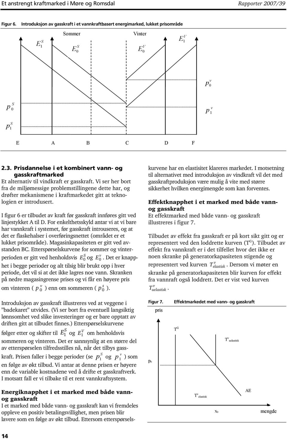 Prisdannelse i et kombinert ann- og gasskraftmarked Et alternati til indkraft er gasskraft.