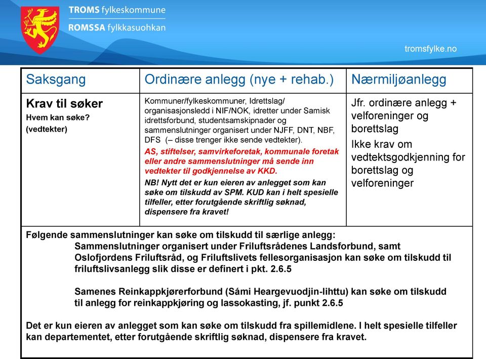 disse trenger ikke sende vedtekter). AS, stiftelser, samvirkeforetak, kommunale foretak eller andre sammenslutninger må sende inn vedtekter til godkjennelse av KKD. NB!