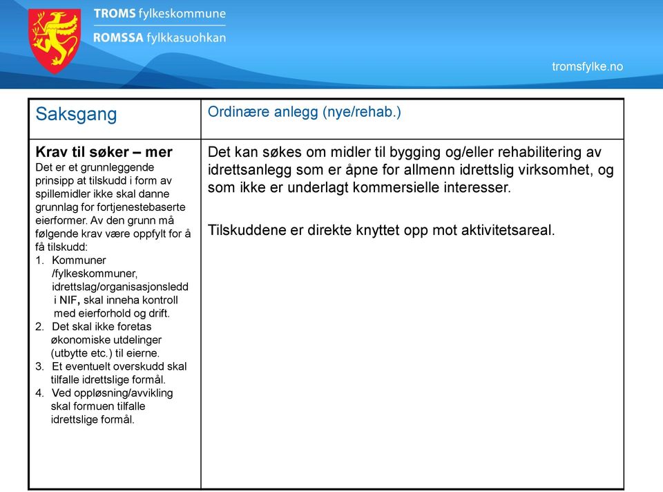 Det skal ikke foretas økonomiske utdelinger (utbytte etc.) til eierne. 3. Et eventuelt overskudd skal tilfalle idrettslige formål. 4.