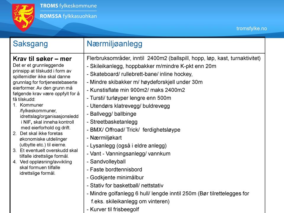 Det skal ikke foretas økonomiske utdelinger (utbytte etc.) til eierne. 3. Et eventuelt overskudd skal tilfalle idrettslige formål. 4. Ved oppløsning/avvikling skal formuen tilfalle idrettslige formål.