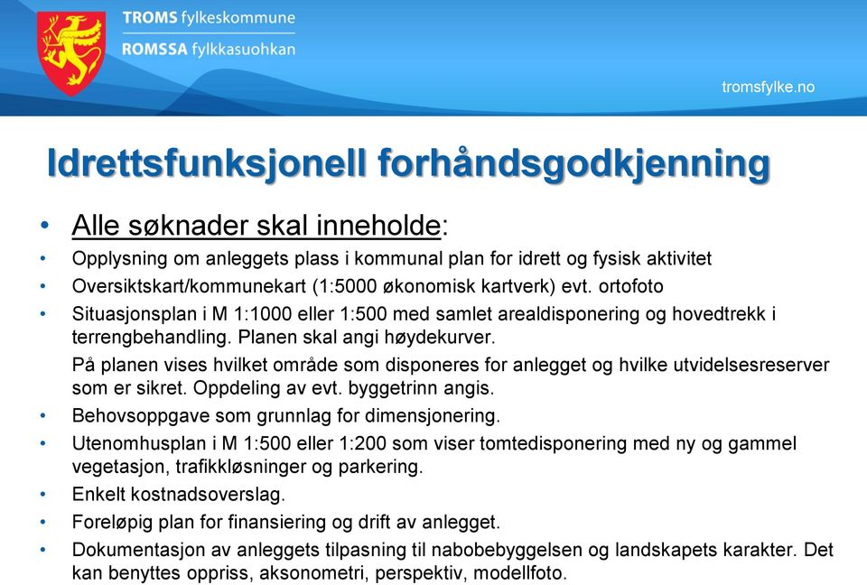 På planen vises hvilket område som disponeres for anlegget og hvilke utvidelsesreserver som er sikret. Oppdeling av evt. byggetrinn angis. Behovsoppgave som grunnlag for dimensjonering.