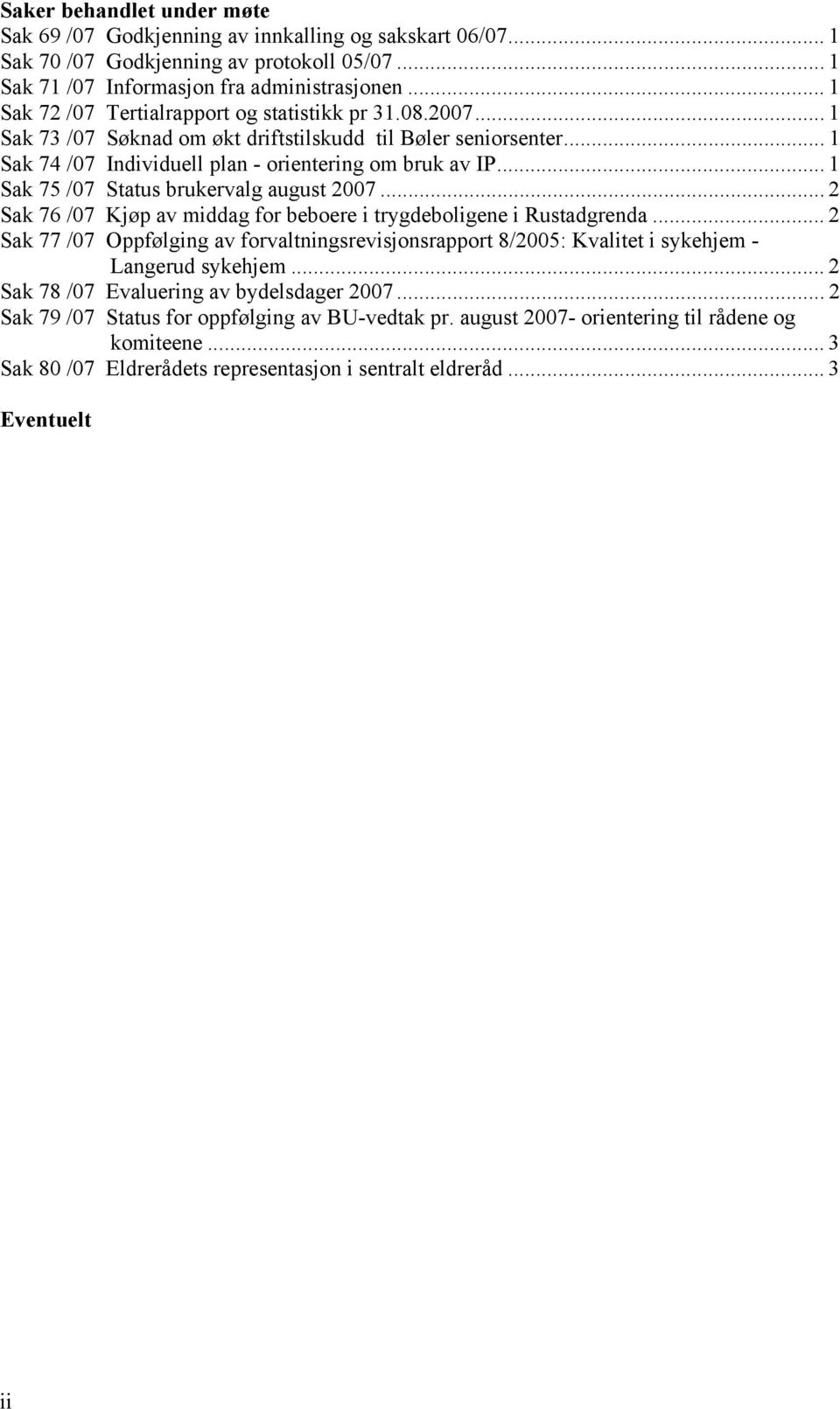 .. 1 Sak 75 /07 Status brukervalg august 2007... 2 Sak 76 /07 Kjøp av middag for beboere i trygdeboligene i Rustadgrenda.