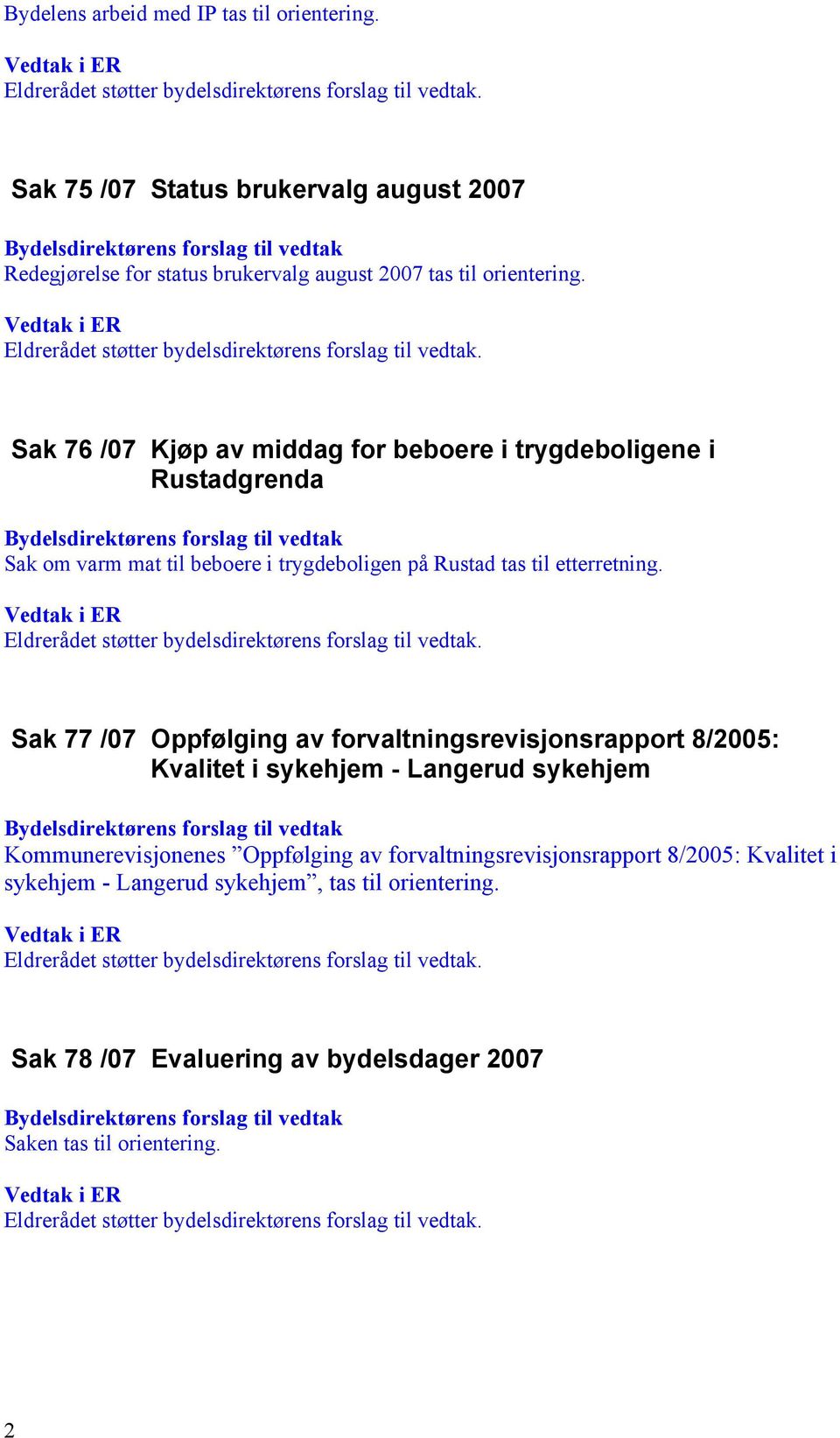 Sak 76 /07 Kjøp av middag for beboere i trygdeboligene i Rustadgrenda Sak om varm mat til beboere i trygdeboligen på Rustad tas til etterretning.