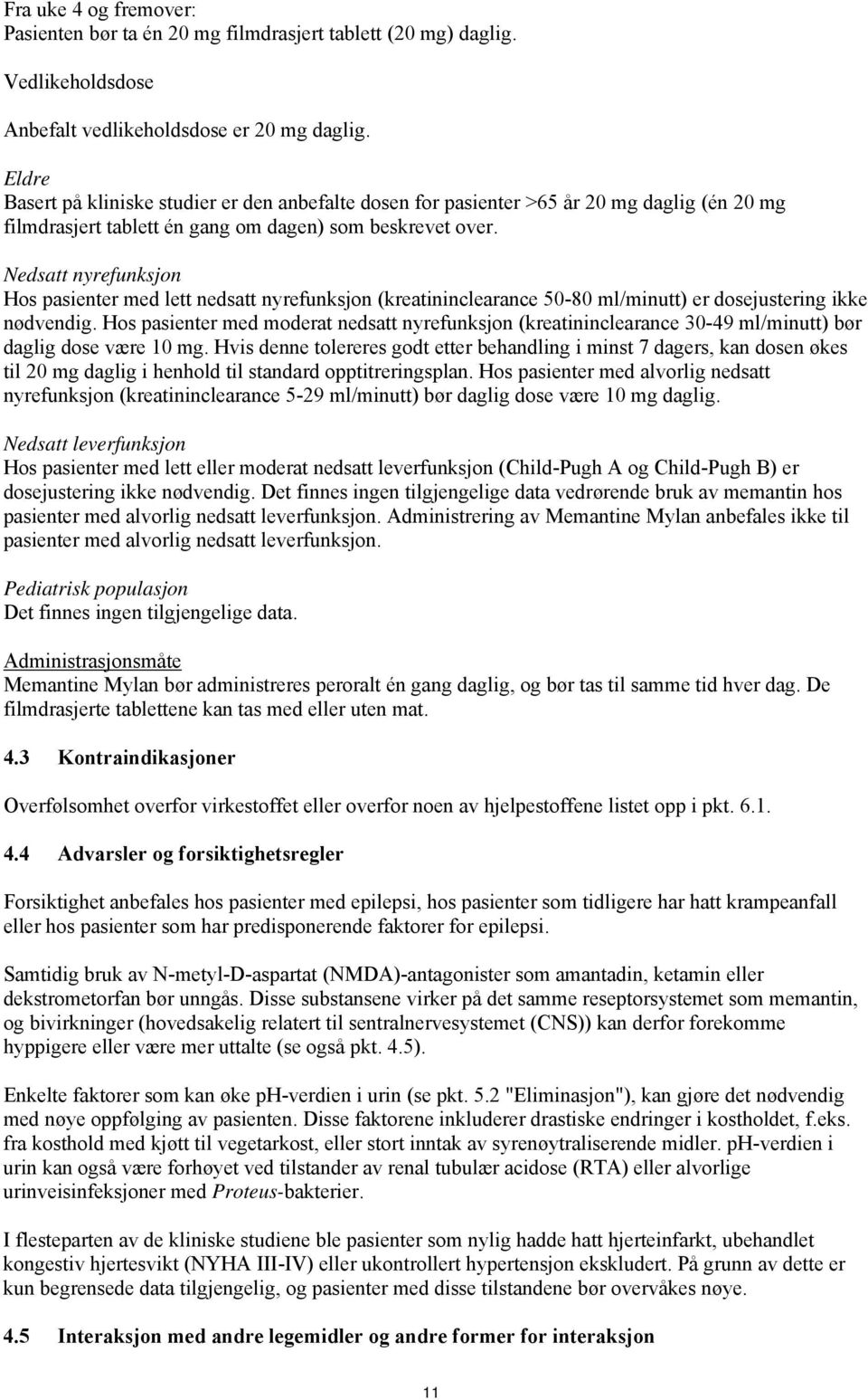 Nedsatt nyrefunksjon Hos pasienter med lett nedsatt nyrefunksjon (kreatininclearance 50-80 ml/minutt) er dosejustering ikke nødvendig.