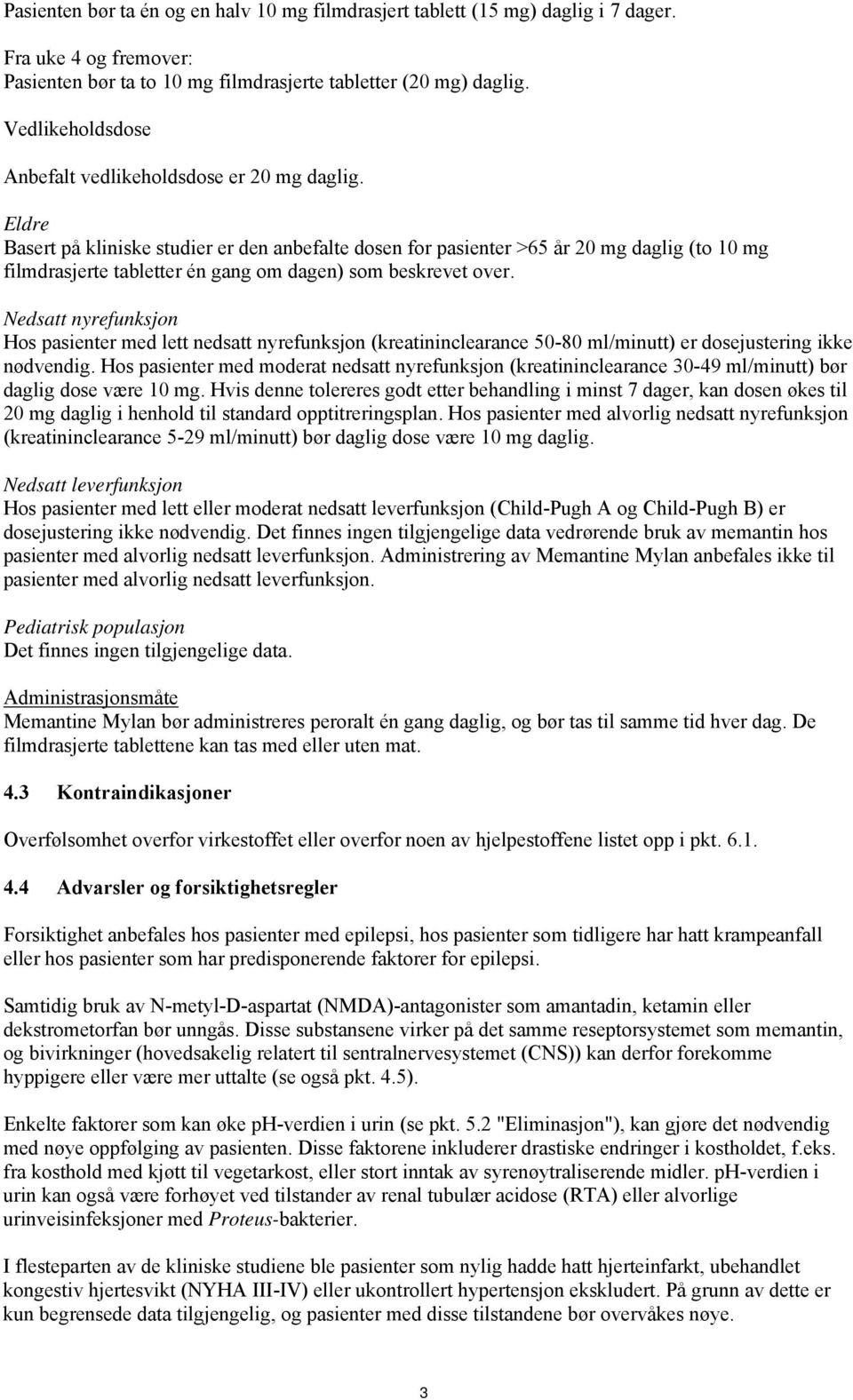 Eldre Basert på kliniske studier er den anbefalte dosen for pasienter 65 år 20 mg daglig (to 10 mg filmdrasjerte tabletter én gang om dagen) som beskrevet over.