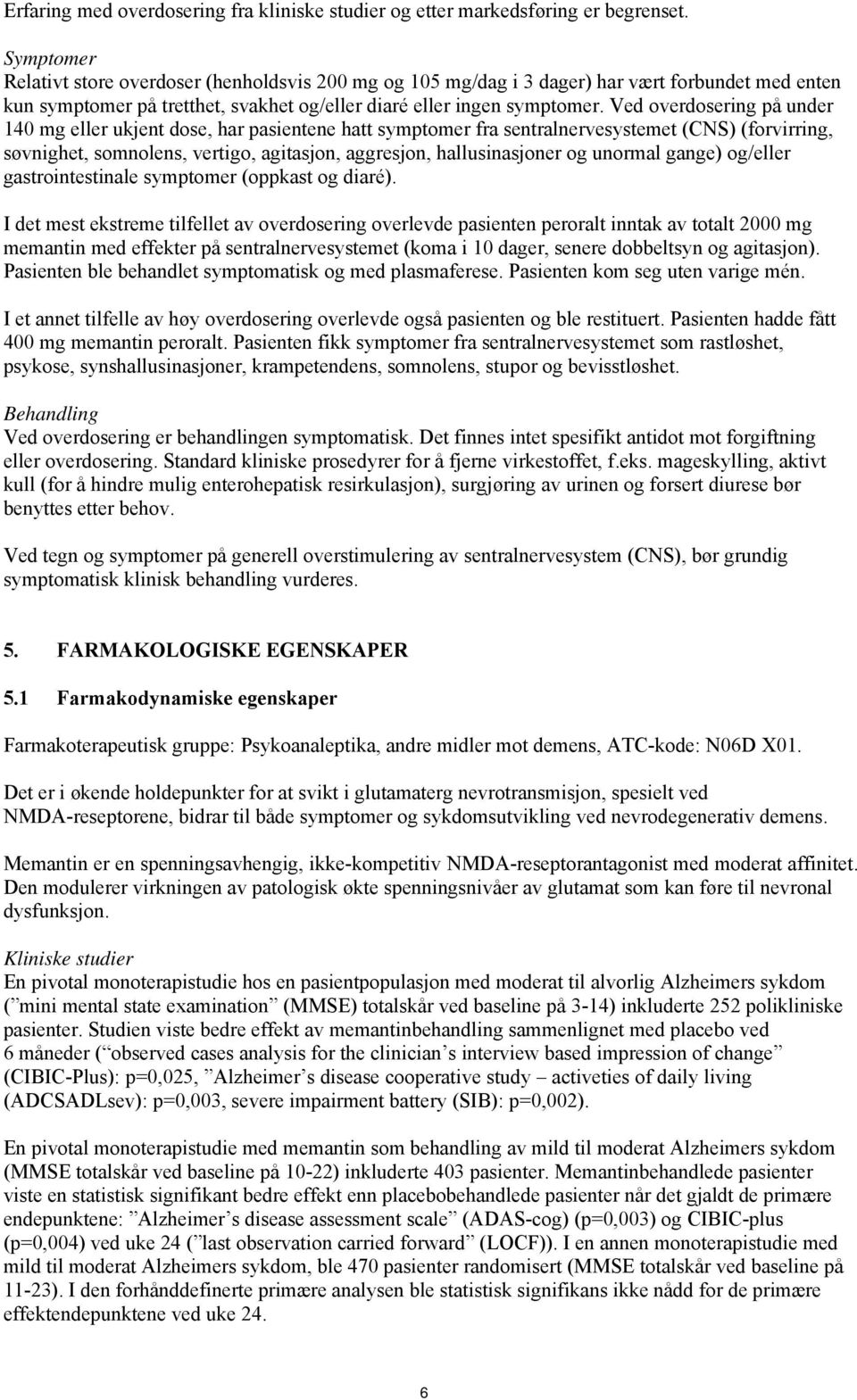 Ved overdosering på under 140 mg eller ukjent dose, har pasientene hatt symptomer fra sentralnervesystemet (CNS) (forvirring, søvnighet, somnolens, vertigo, agitasjon, aggresjon, hallusinasjoner og