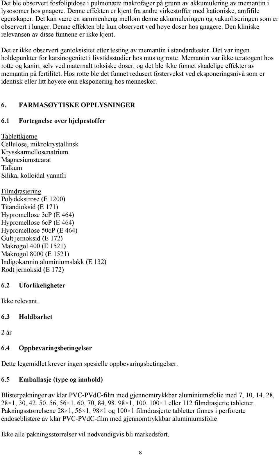 Den kliniske relevansen av disse funnene er ikke kjent. Det er ikke observert gentoksisitet etter testing av memantin i standardtester.