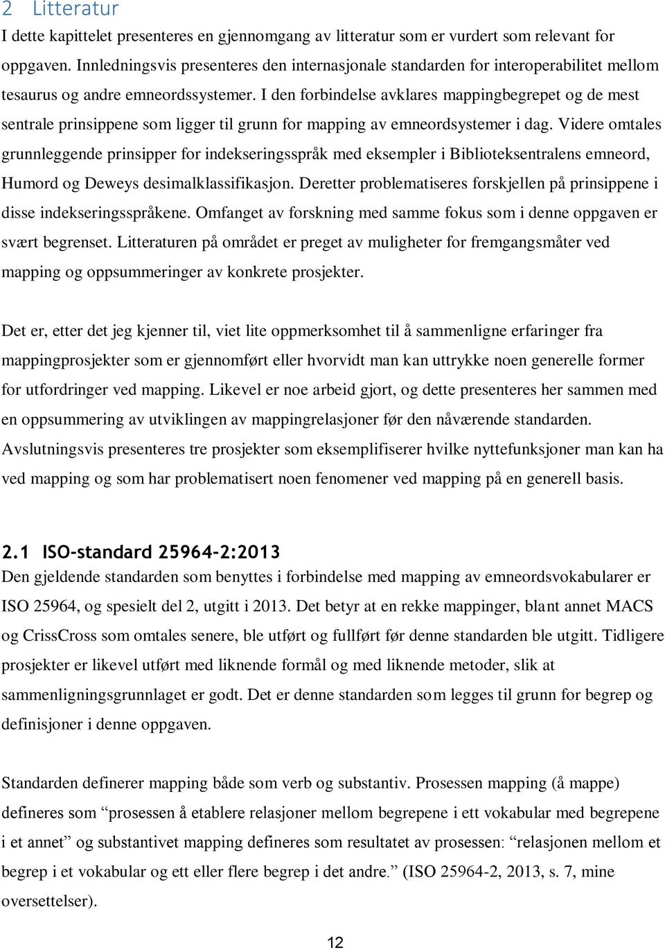 I den forbindelse avklares mappingbegrepet og de mest sentrale prinsippene som ligger til grunn for mapping av emneordsystemer i dag.