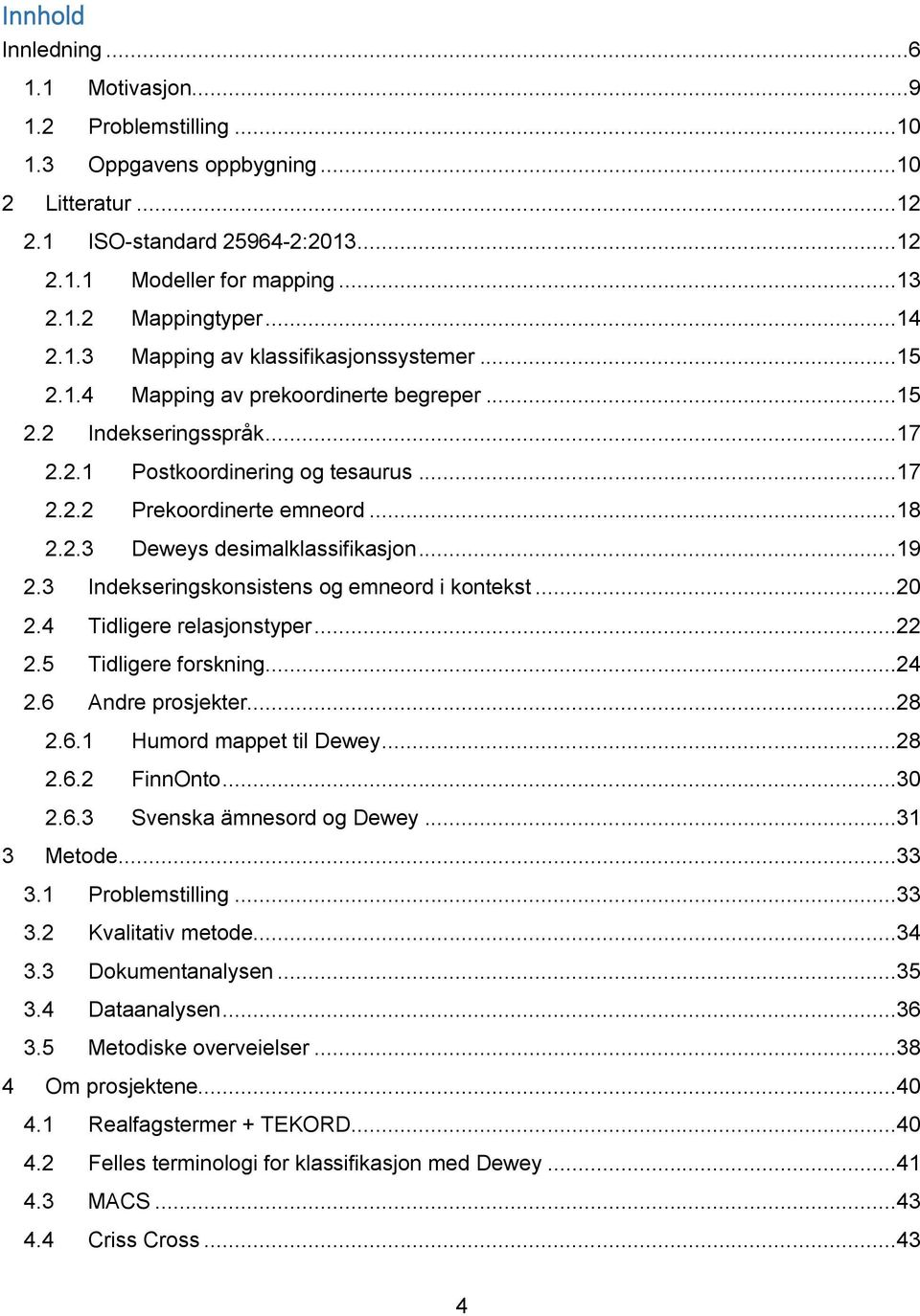 2.3 Deweys desimalklassifikasjon...19 2.3 Indekseringskonsistens og emneord i kontekst...20 2.4 Tidligere relasjonstyper...22 2.5 Tidligere forskning...24 2.6 Andre prosjekter...28 2.6.1 Humord mappet til Dewey.