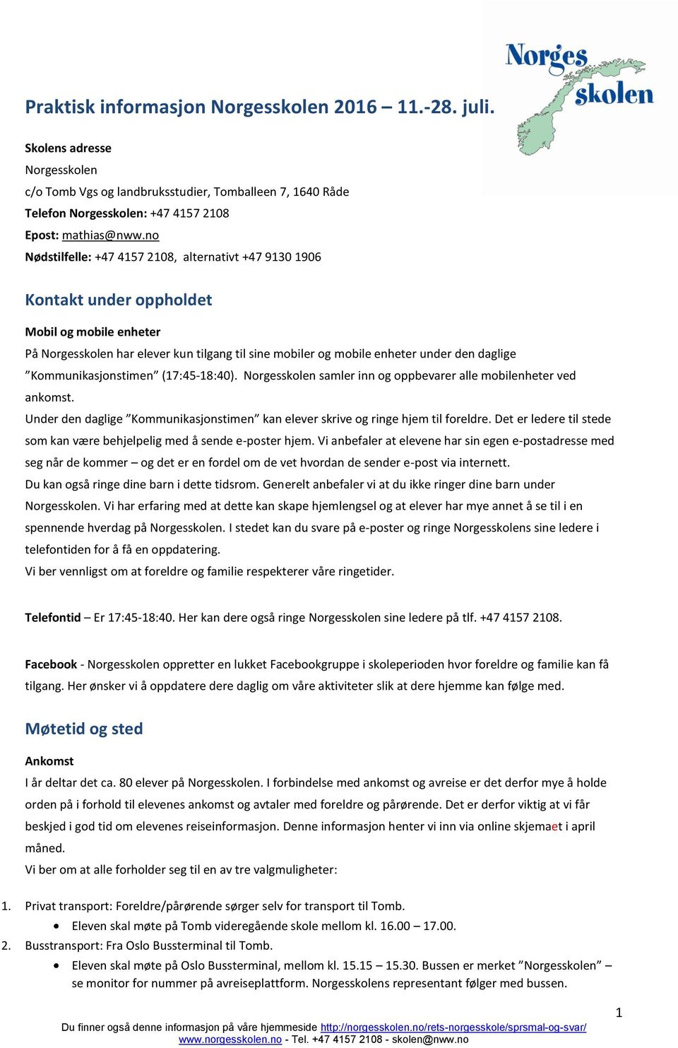 Kommunikasjonstimen (17:45-18:40). Norgesskolen samler inn og oppbevarer alle mobilenheter ved ankomst. Under den daglige Kommunikasjonstimen kan elever skrive og ringe hjem til foreldre.