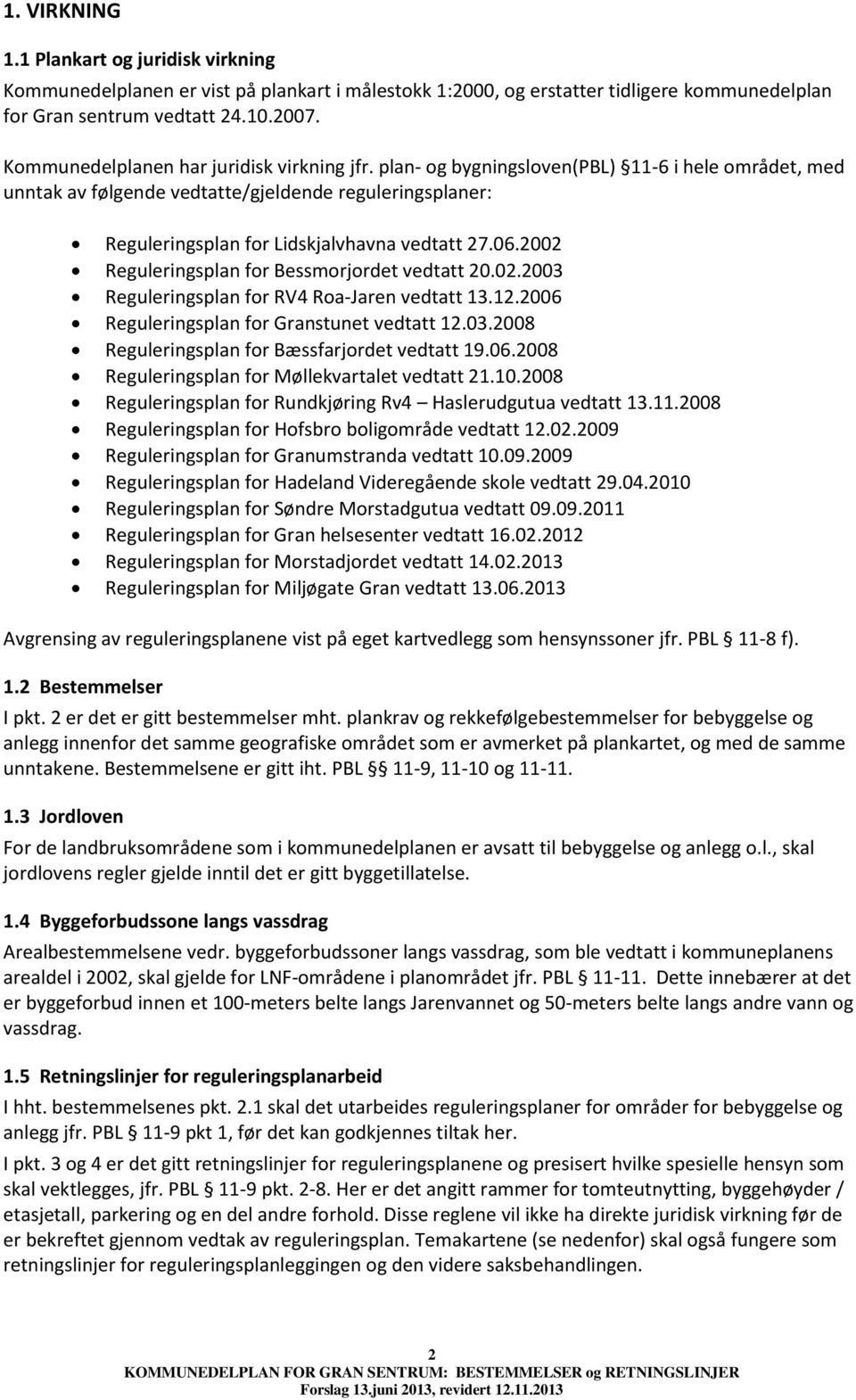 06.2002 Reguleringsplan for Bessmorjordet vedtatt 20.02.2003 Reguleringsplan for RV4 Roa-Jaren vedtatt 13.12.2006 Reguleringsplan for Granstunet vedtatt 12.03.2008 Reguleringsplan for Bæssfarjordet vedtatt 19.