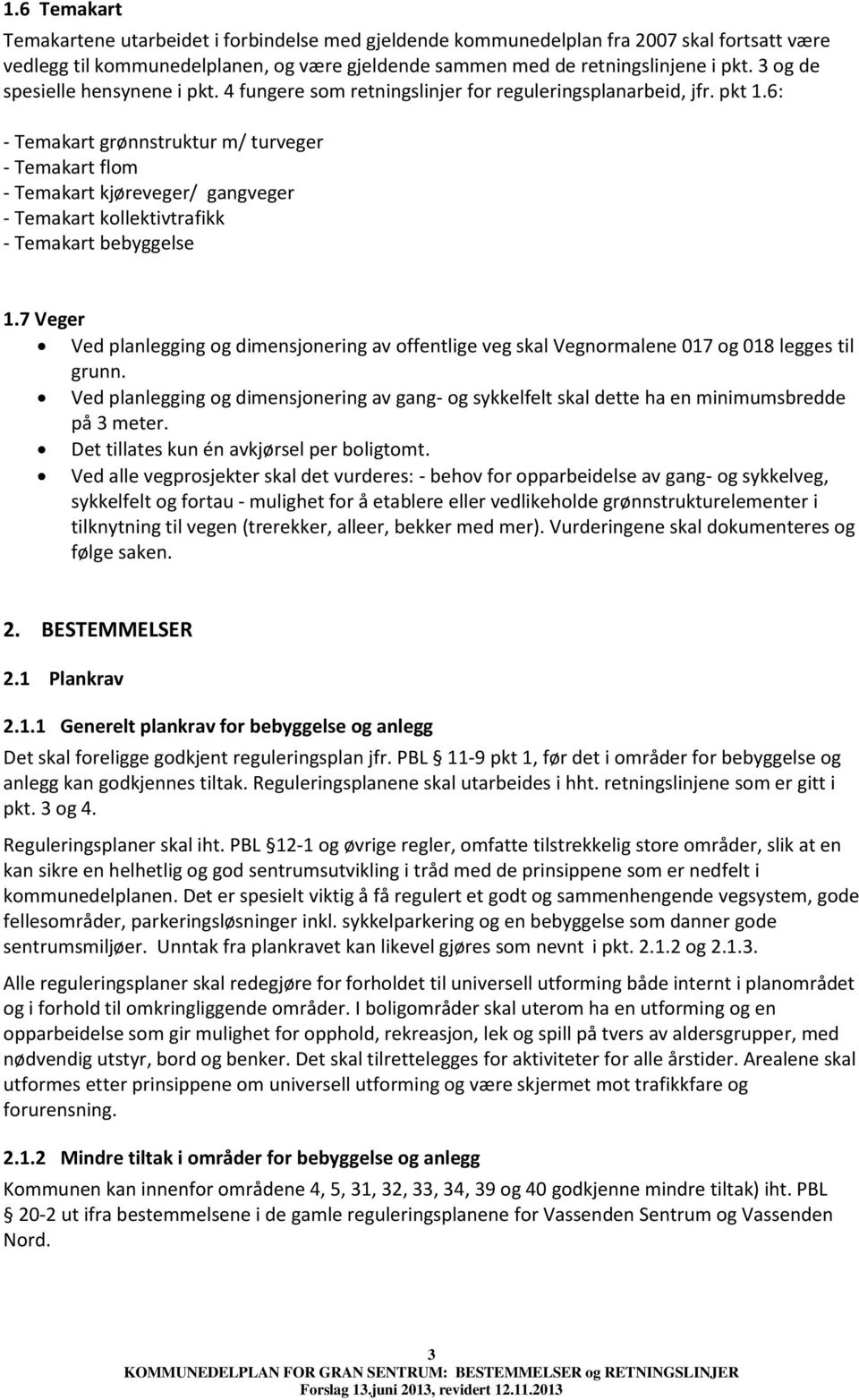 6: - Temakart grønnstruktur m/ turveger - Temakart flom - Temakart kjøreveger/ gangveger - Temakart kollektivtrafikk - Temakart bebyggelse 1.