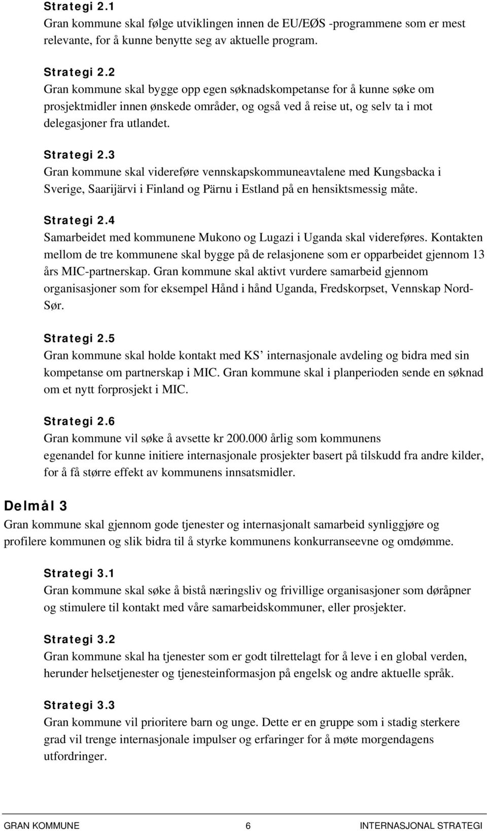 3 Gran kommune skal videreføre vennskapskommuneavtalene med Kungsbacka i Sverige, Saarijärvi i Finland og Pärnu i Estland på en hensiktsmessig måte. Strategi 2.