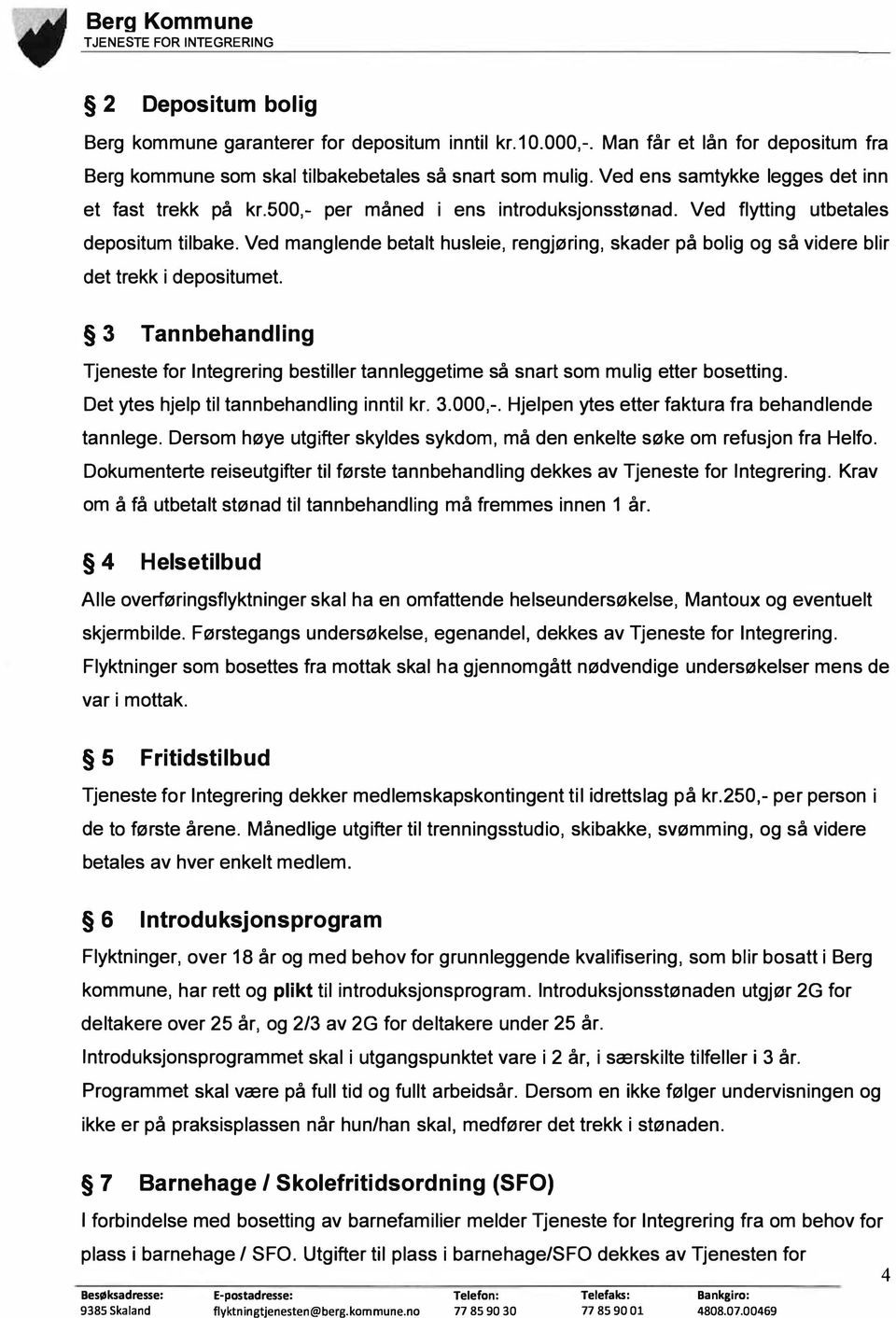 Ved flytting utbetales depositum tilbake. Ved manglende betalt husleie, rengjøring, skader på bolig og så videre blir det trekk i depositumet.