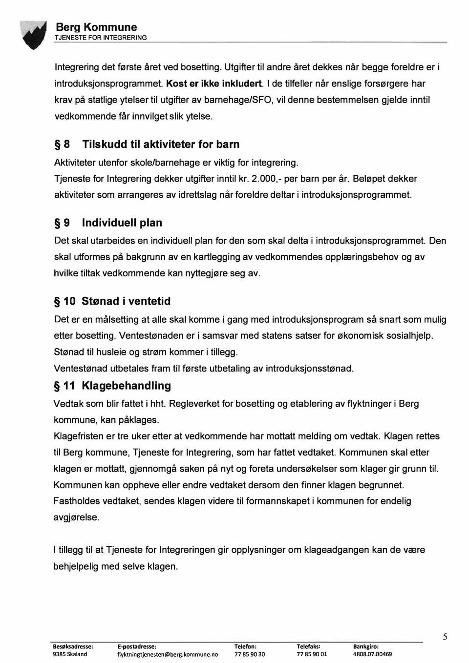 8 Tilskudd til aktiviteter for barn Aktiviteter utenfor skole/barnehage er viktig for integrering. Tjeneste for Integrering dekker utgifter inntil kr. 2.000,- per barn per år.