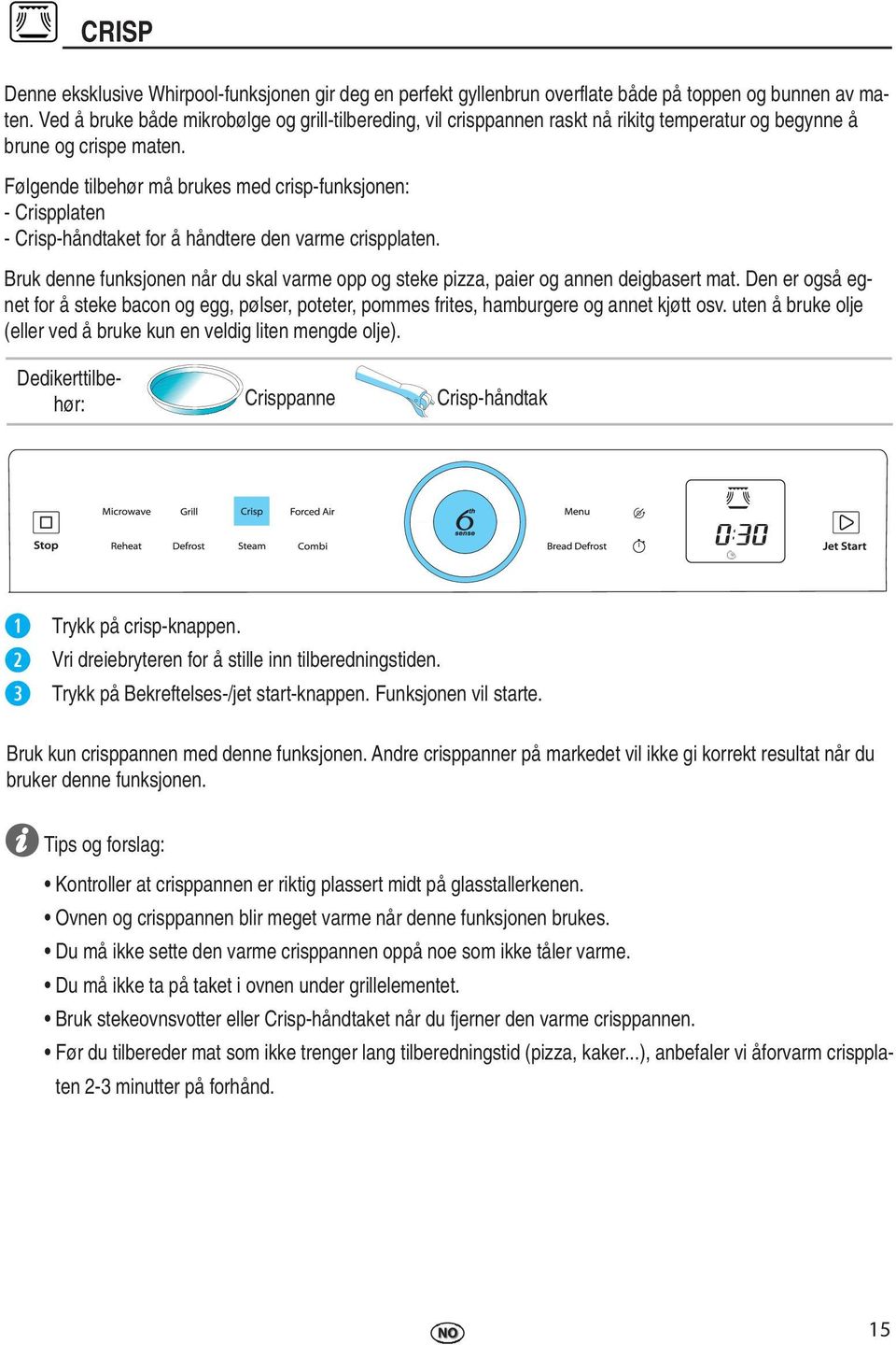 Følgende tilbehør må brukes med crisp-funksjonen: - Crispplaten - Crisp-håndtaket for å håndtere den varme crispplaten.