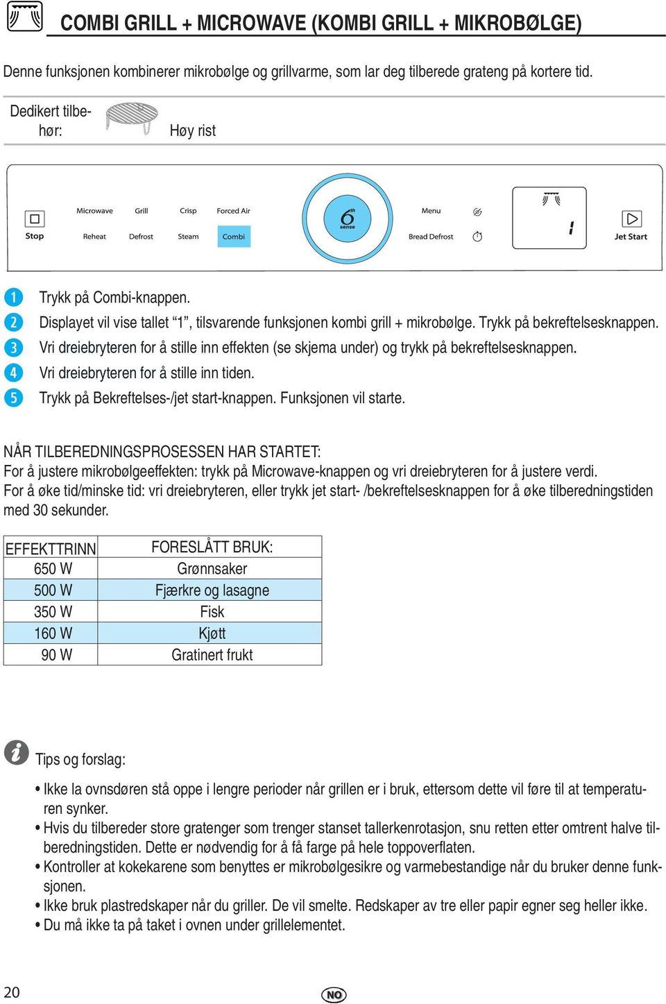 Vri dreiebryteren for å stille inn effekten (se skjema under) og trykk på bekreftelsesknappen. Vri dreiebryteren for å stille inn tiden. Trykk på Bekreftelses-/jet start-knappen.