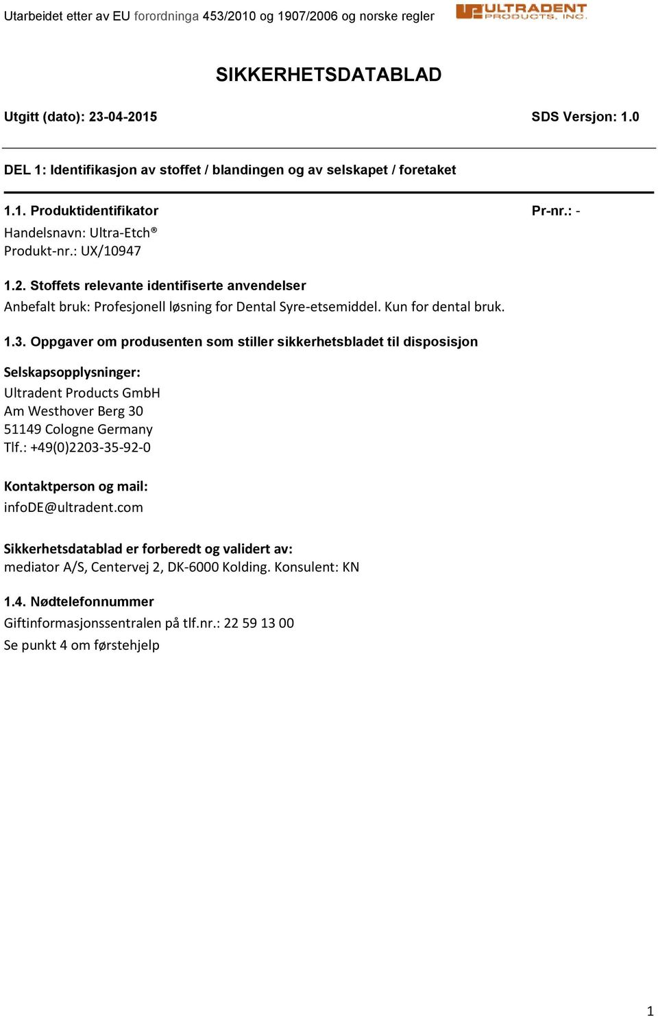 Oppgaver om produsenten som stiller sikkerhetsbladet til disposisjon Selskapsopplysninger: Ultradent Products GmbH Am Westhover Berg 30 51149 Cologne Germany Tlf.