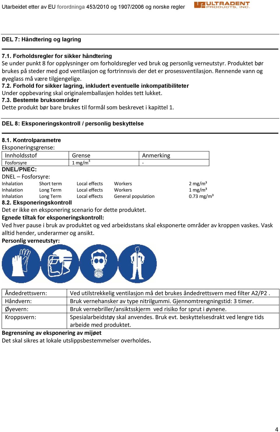 Forhold for sikker lagring, inkludert eventuelle inkompatibiliteter Under oppbevaring skal originalemballasjen holdes tett lukket. 7.3.