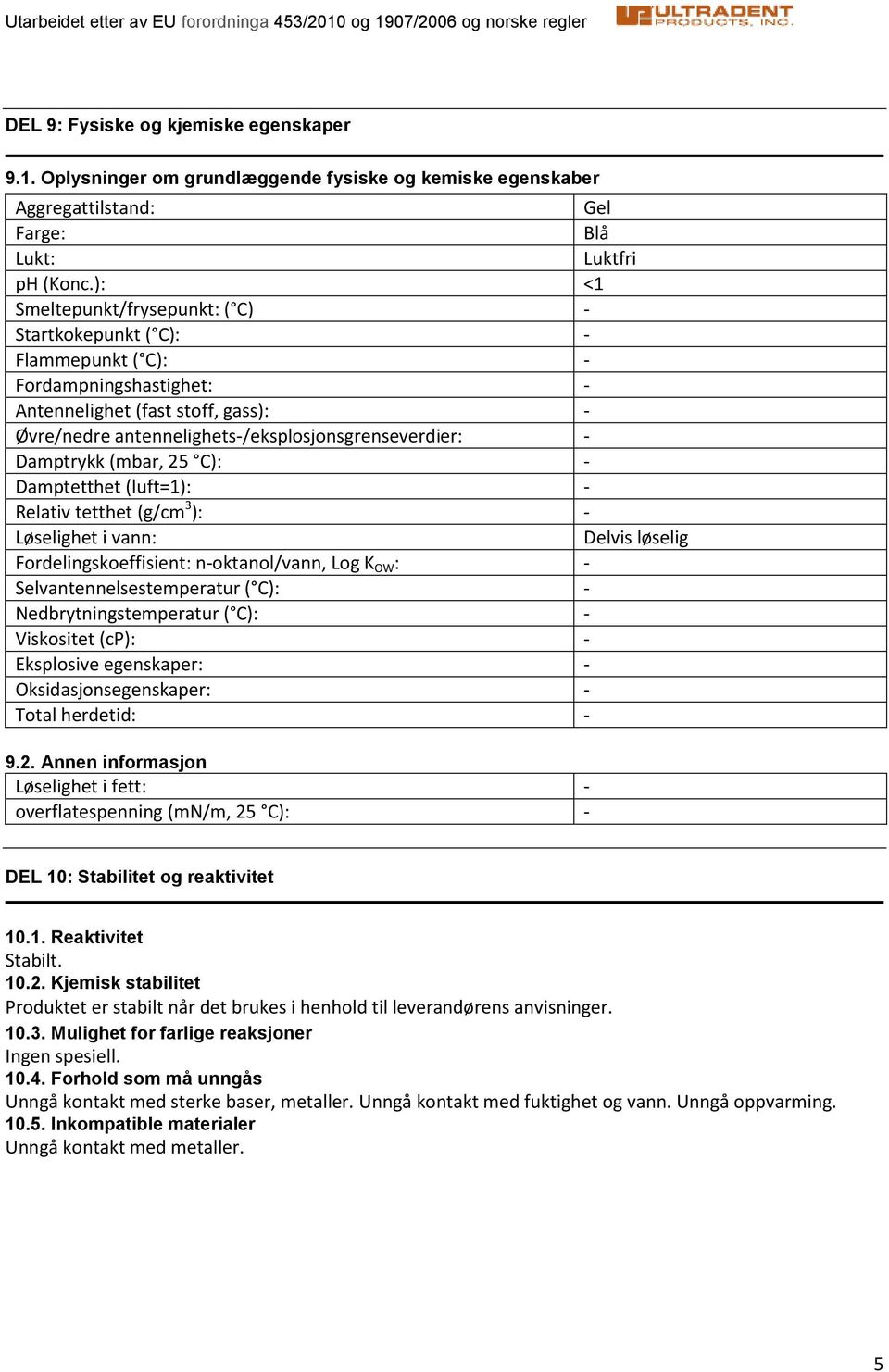 25 C): Damptetthet (luft=1): Relativ tetthet (g/cm 3 ): Løselighet i vann: Delvis løselig Fordelingskoeffisient: noktanol/vann, Log K OW : Selvantennelsestemperatur ( C): Nedbrytningstemperatur ( C):